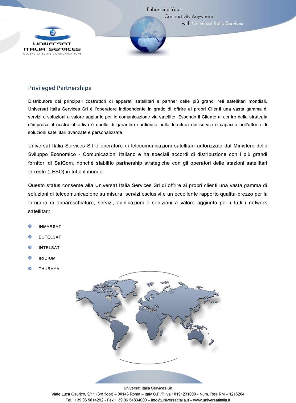 Essendo il Cliente al centro della strategia d impresa, il nostro obiettivo è quello di garantire continuità nella fornitura dei servizi e capacità nell offerta di soluzioni satellitari avanzate e