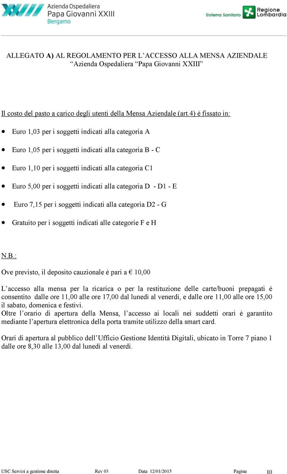 indicati alla categoria D - D1 - E Euro 7,15 per i soggetti indicati alla categoria D2 - G Gratuito per i soggetti indicati alle categorie F e H N.B.