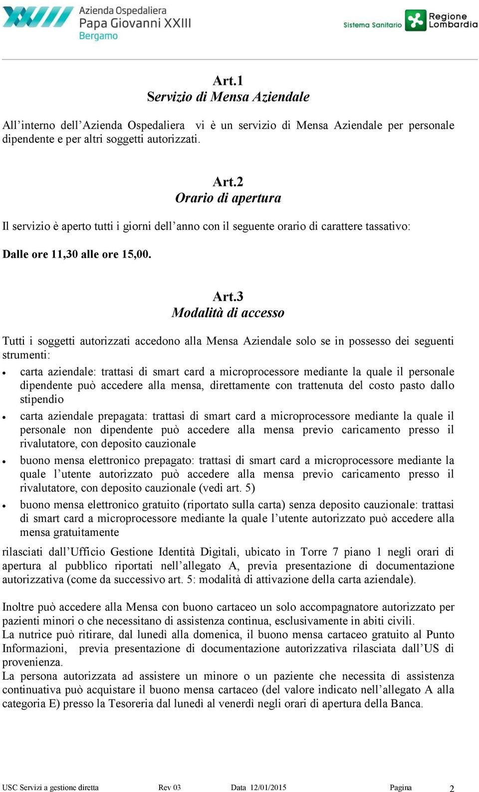 3 Modalità di accesso Tutti i soggetti autorizzati accedono alla Mensa Aziendale solo se in possesso dei seguenti strumenti: carta aziendale: trattasi di smart card a microprocessore mediante la