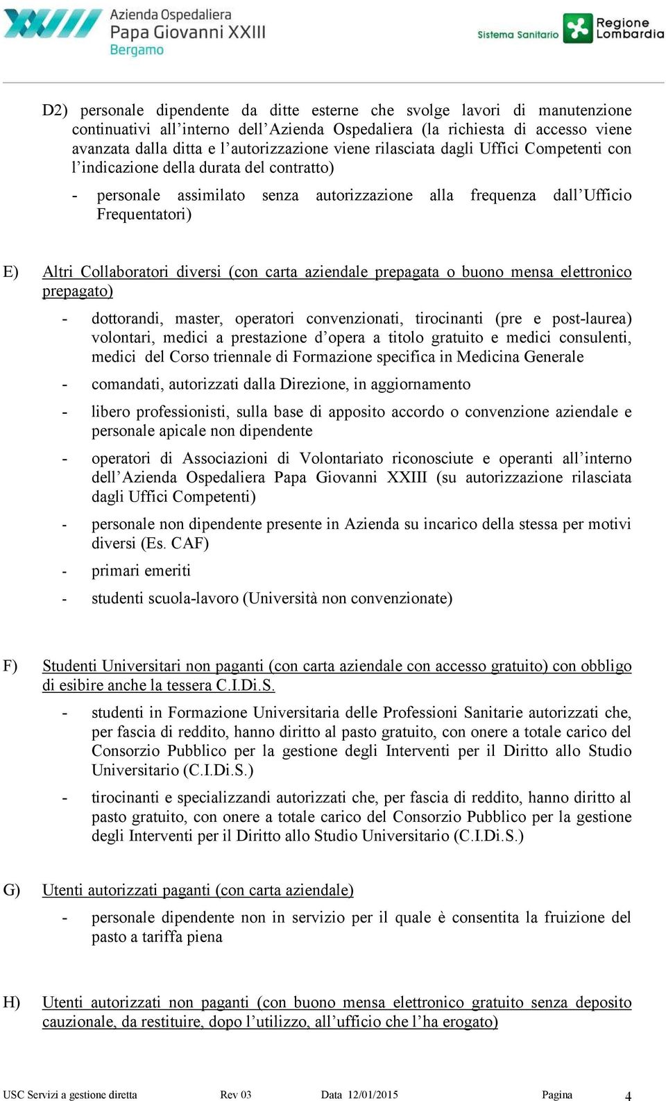 diversi (con carta aziendale prepagata o buono mensa elettronico prepagato) - dottorandi, master, operatori convenzionati, tirocinanti (pre e post-laurea) volontari, medici a prestazione d opera a