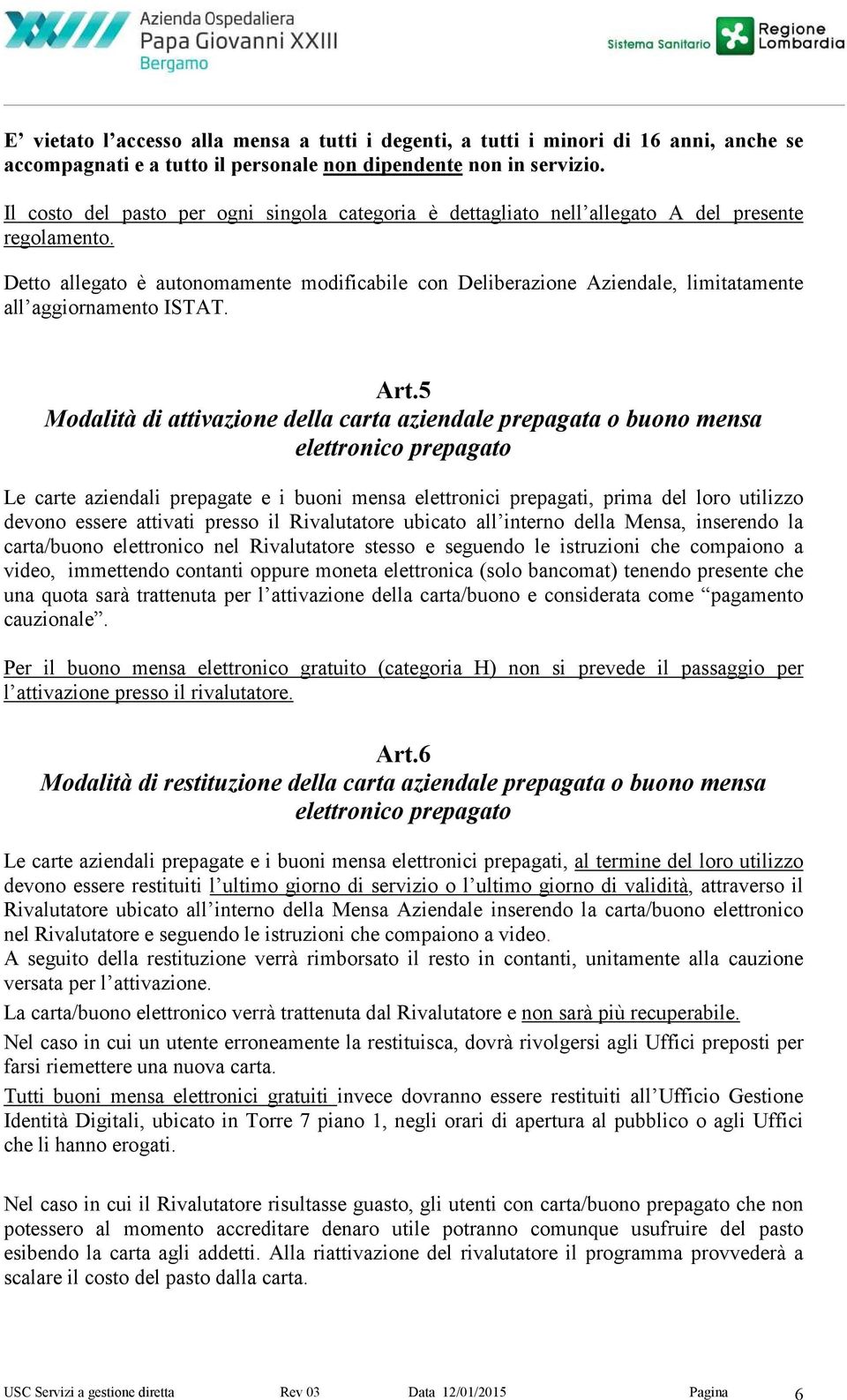 Detto allegato è autonomamente modificabile con Deliberazione Aziendale, limitatamente all aggiornamento ISTAT. Art.