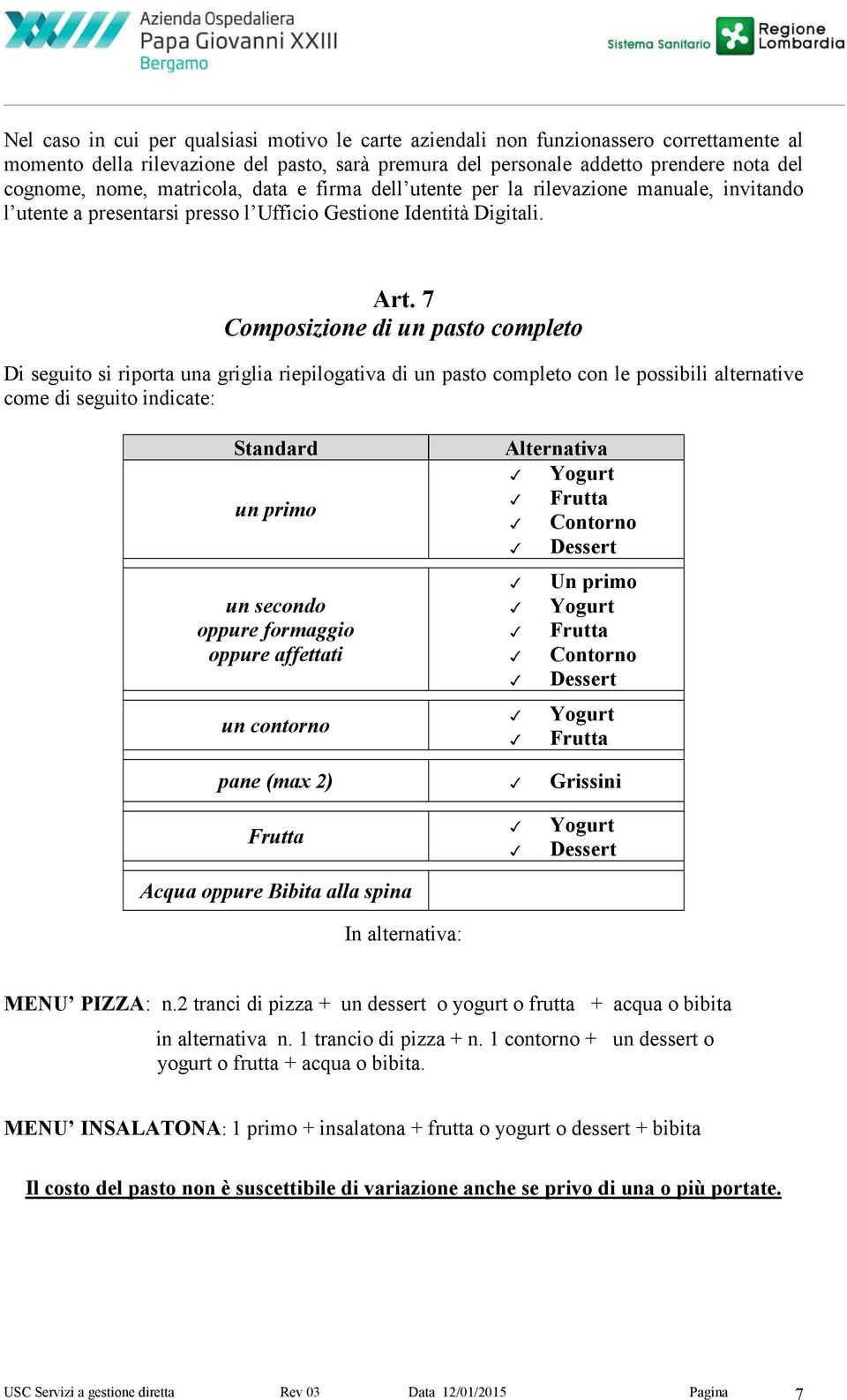 7 Composizione di un pasto completo Di seguito si riporta una griglia riepilogativa di un pasto completo con le possibili alternative come di seguito indicate: Standard un primo un secondo oppure