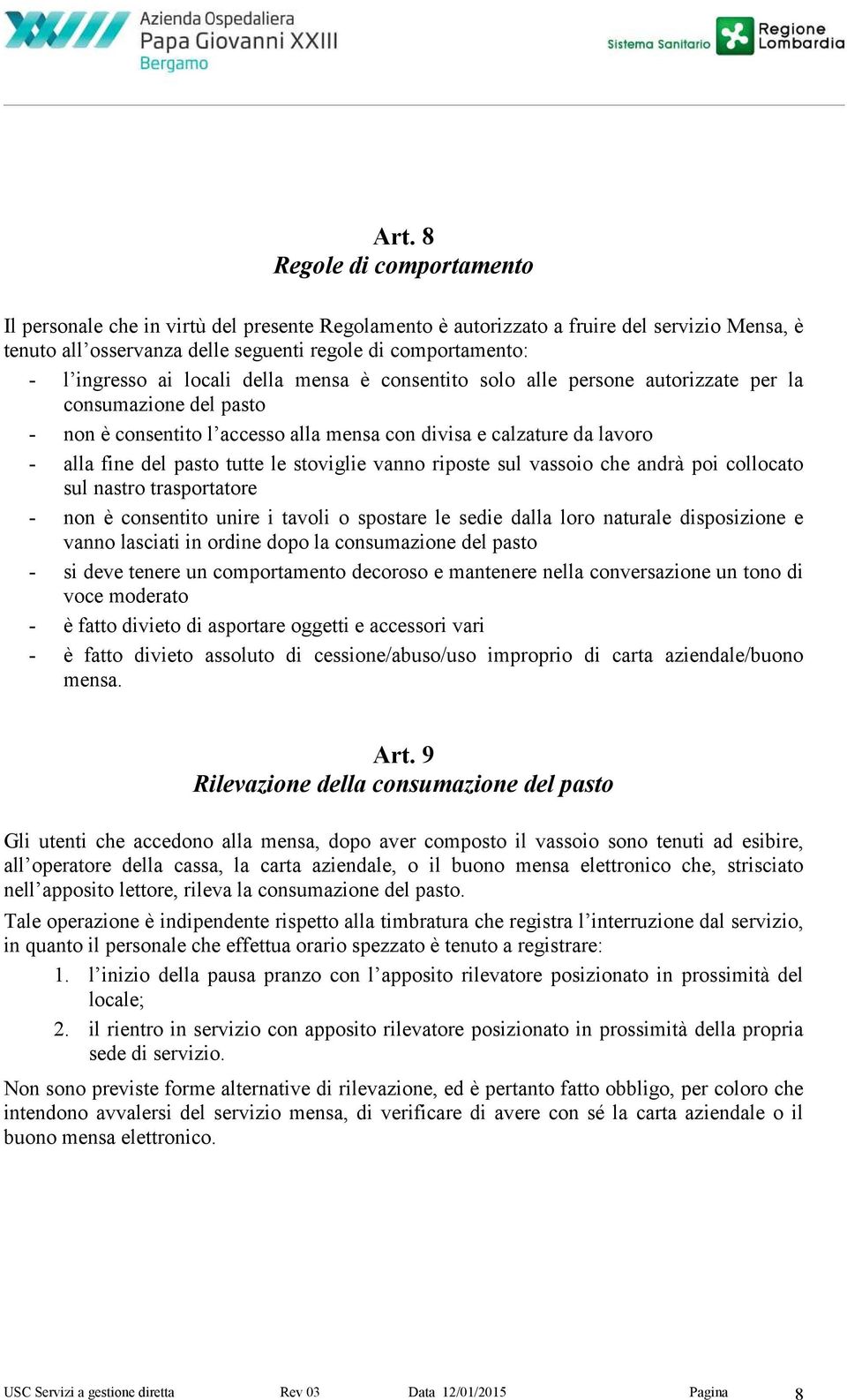 tutte le stoviglie vanno riposte sul vassoio che andrà poi collocato sul nastro trasportatore - non è consentito unire i tavoli o spostare le sedie dalla loro naturale disposizione e vanno lasciati