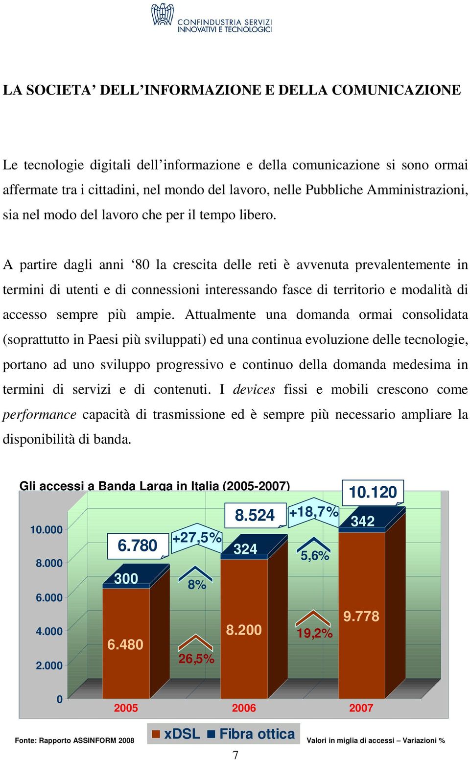 A partire dagli anni 80 la crescita delle reti è avvenuta prevalentemente in termini di utenti e di connessioni interessando fasce di territorio e modalità di accesso sempre più ampie.