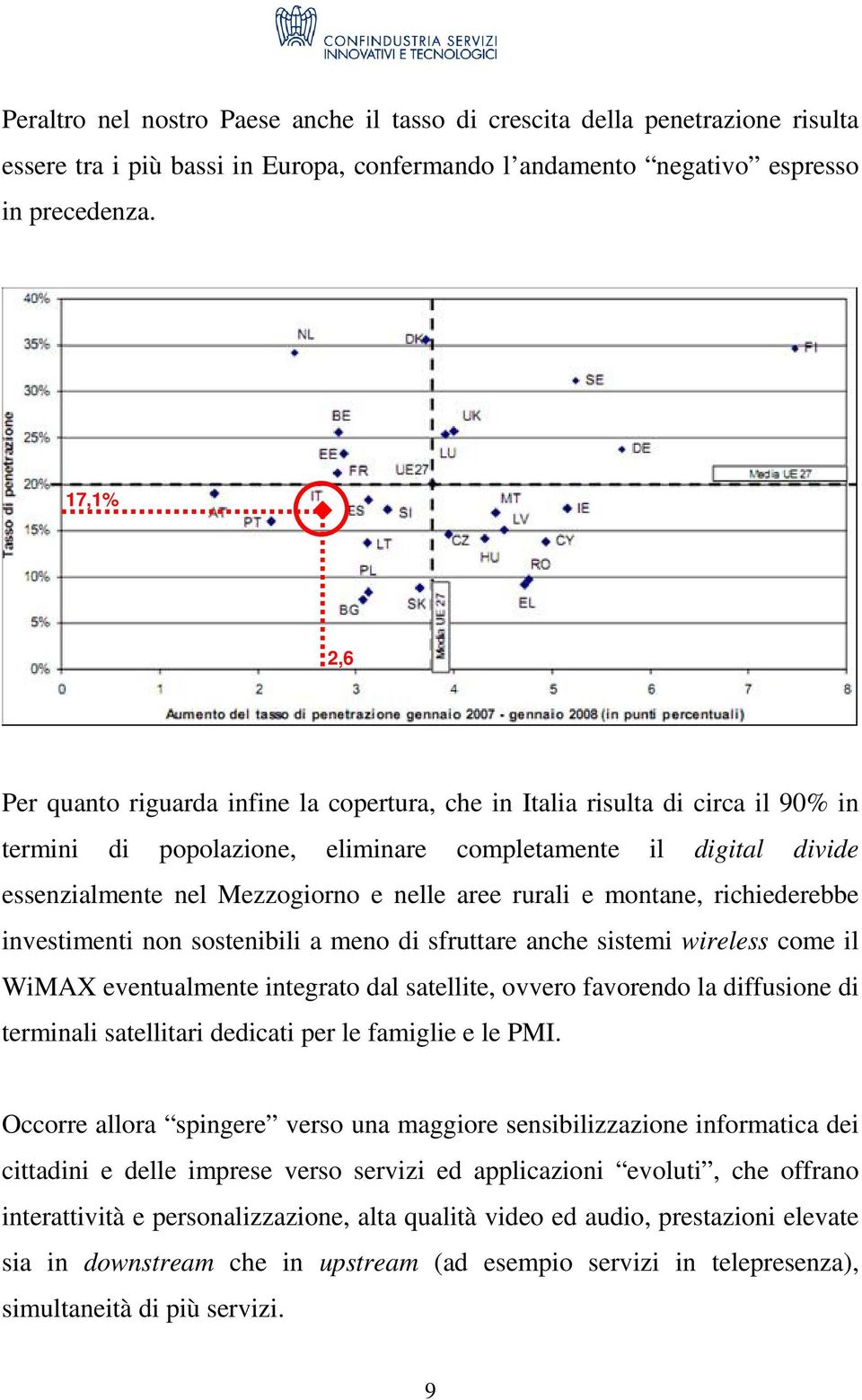 aree rurali e montane, richiederebbe investimenti non sostenibili a meno di sfruttare anche sistemi wireless come il WiMAX eventualmente integrato dal satellite, ovvero favorendo la diffusione di