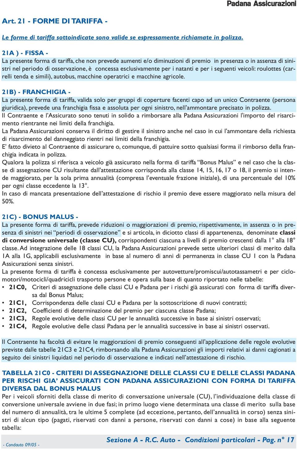 per i seguenti veicoli: roulottes (carrelli ten e simili), autobus, cchine operatrici e cchine agricole.