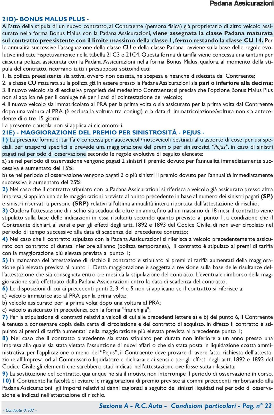 Per le annualità successive l assegnazione della classe e della classe Pana avviene sulla base delle evolutive indicate rispettivamente nella tabella C e C.