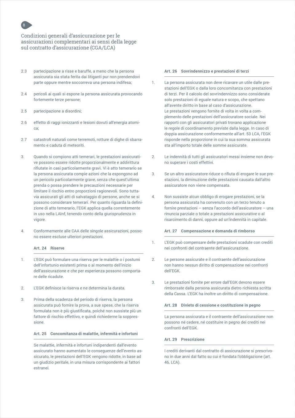 4 pericoli ai quali si espone la persona assicurata provocando fortemente terze persone; 2.5 partecipazione a disordini; 2.6 effetto di raggi ionizzanti e lesioni dovuti all energia atomica; 2.