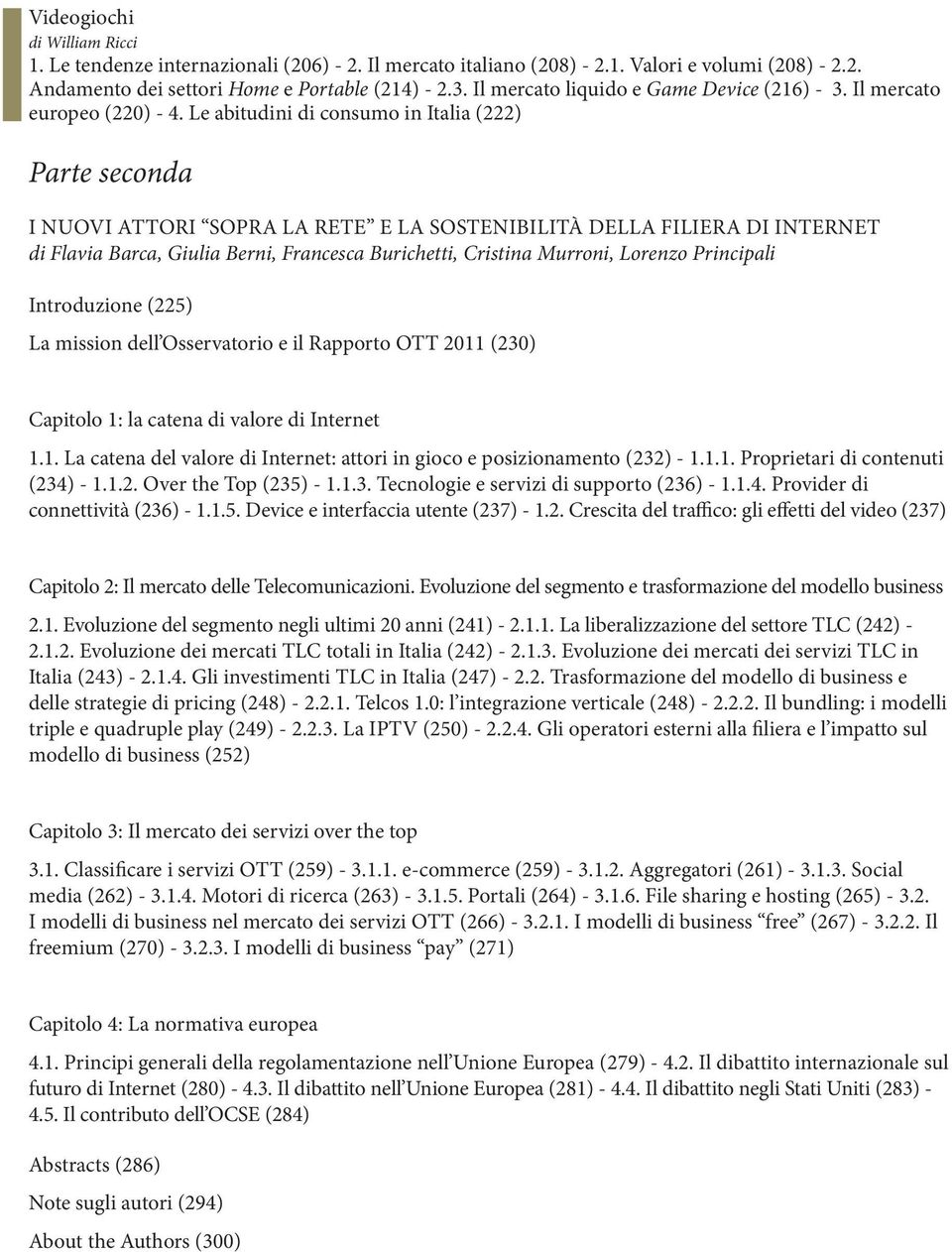 Le abitudini di consumo in Italia (222) Parte seconda I NUOVI ATTORI SOPRA LA RETE E LA SOSTENIBILITÀ DELLA FILIERA DI INTERNET di Flavia Barca, Giulia Berni, Francesca Burichetti, Cristina Murroni,