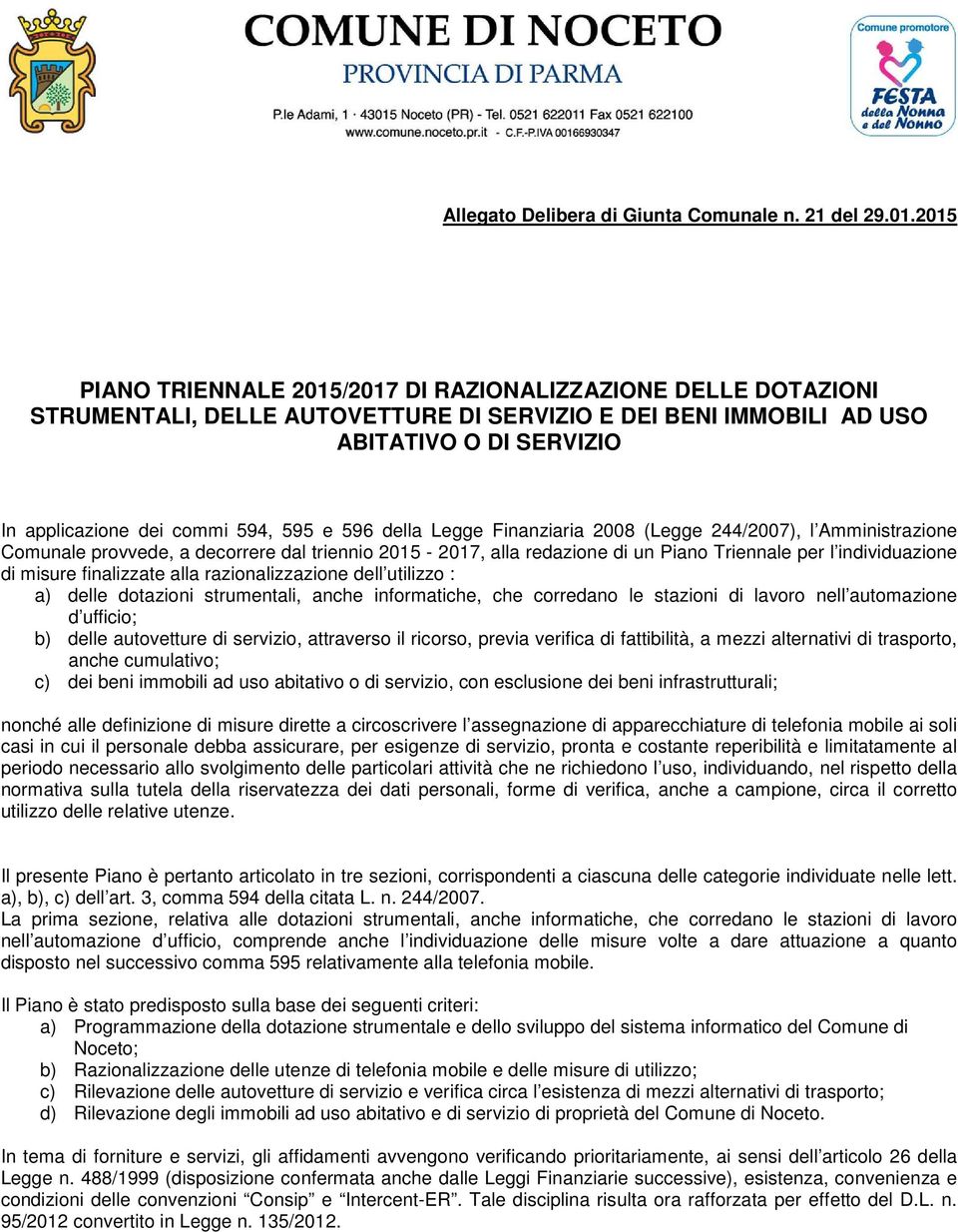 596 della Legge Finanziaria 2008 (Legge 244/2007), l Amministrazione Comunale provvede, a decorrere dal triennio 2015-2017, alla redazione di un Piano Triennale per l individuazione di misure