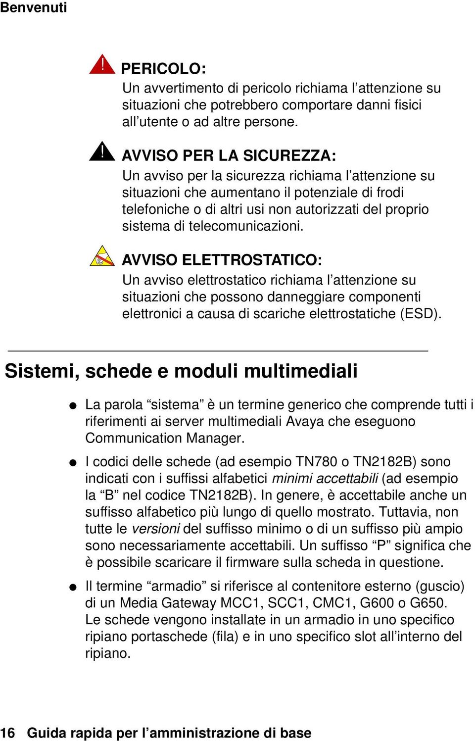 ! AVVISO PER LA SICUREZZA: Un avviso per la sicurezza richiama l attenzione su situazioni che aumentano il potenziale di frodi telefoniche o di altri usi non autorizzati del proprio sistema di