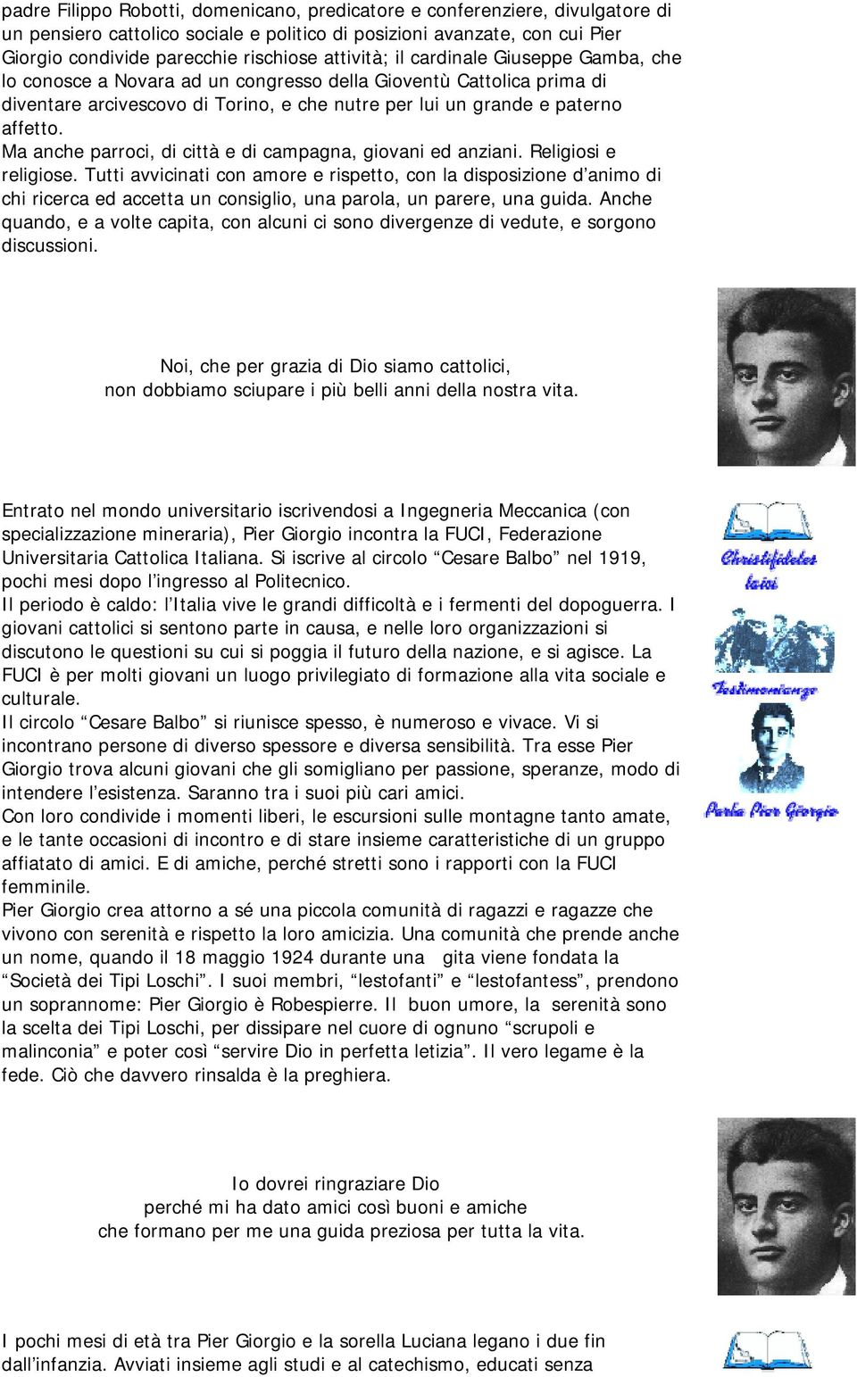 Ma anche parroci, di città e di campagna, giovani ed anziani. Religiosi e religiose.