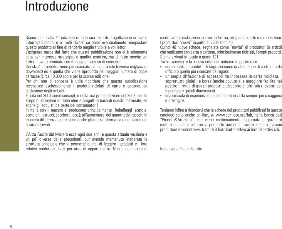 L esigenza nasce dal fatto che questa pubblicazione non ci è solamente cara per interesse strategico o qualità estetica, ma di fatto perché voi lettori l avete premiata con il maggior numero di