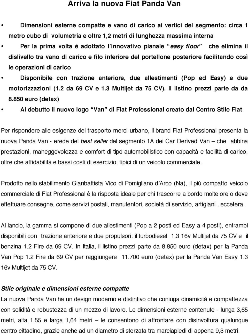 anteriore, due allestimenti (Pop ed Easy) e due motorizzazioni (1.2 da 69 CV e 1.3 Multijet da 75 CV). Il listino prezzi parte da da 8.