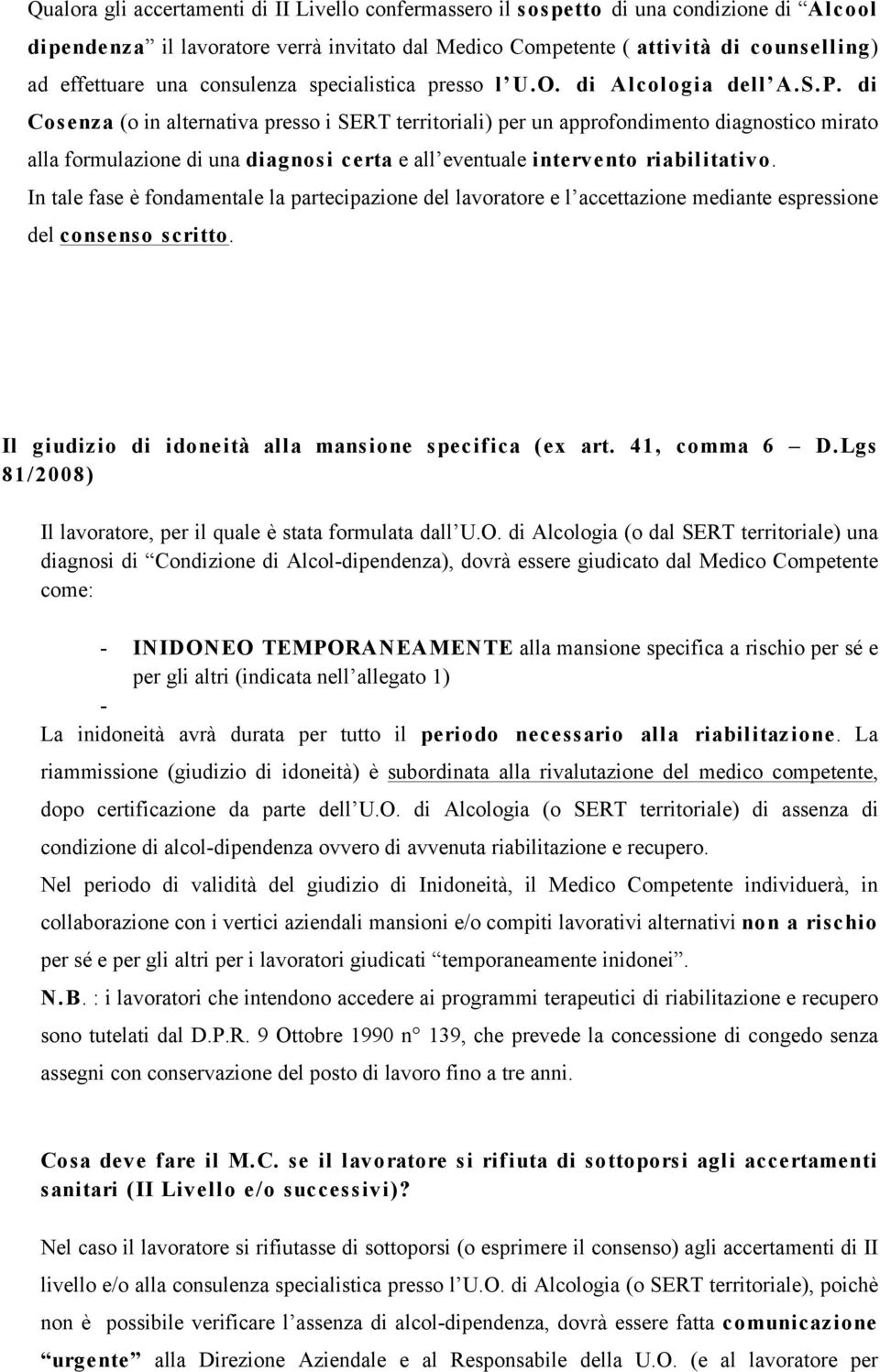 di Cosenza (o in alternativa presso i SERT territoriali) per un approfondimento diagnostico mirato alla formulazione di una diagnosi certa e all eventuale intervento riabilitativo.