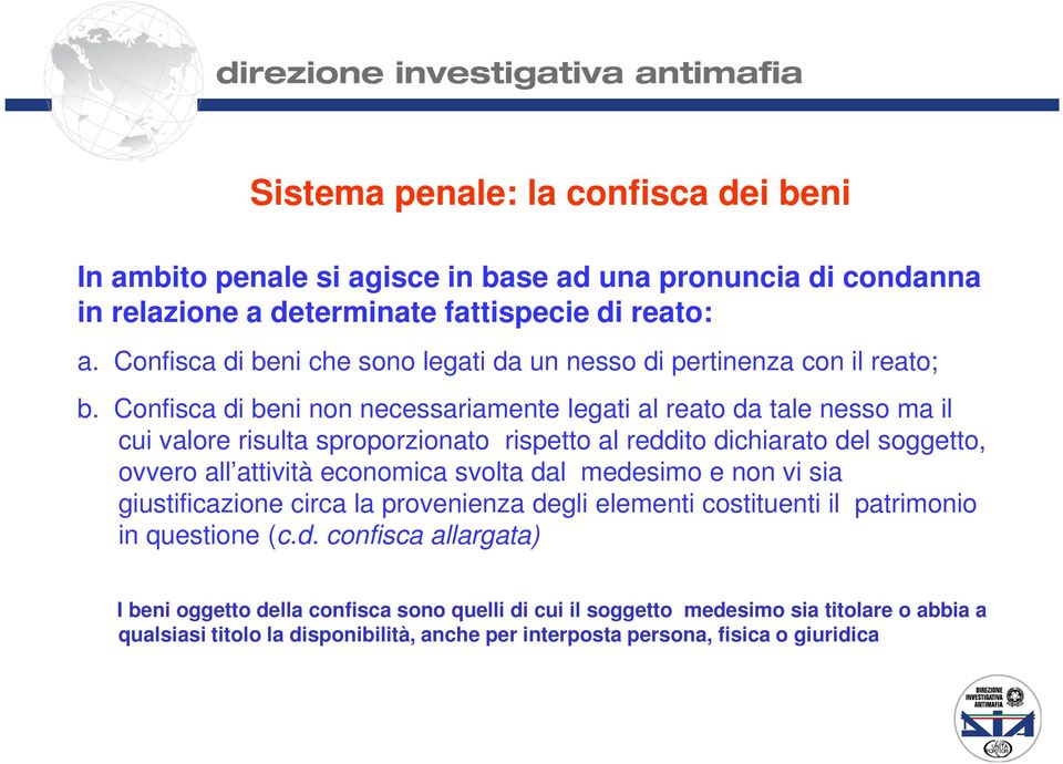 Confisca di beni non necessariamente legati al reato da tale nesso ma il cui valore risulta sproporzionato rispetto al reddito dichiarato del soggetto, ovvero all attività economica