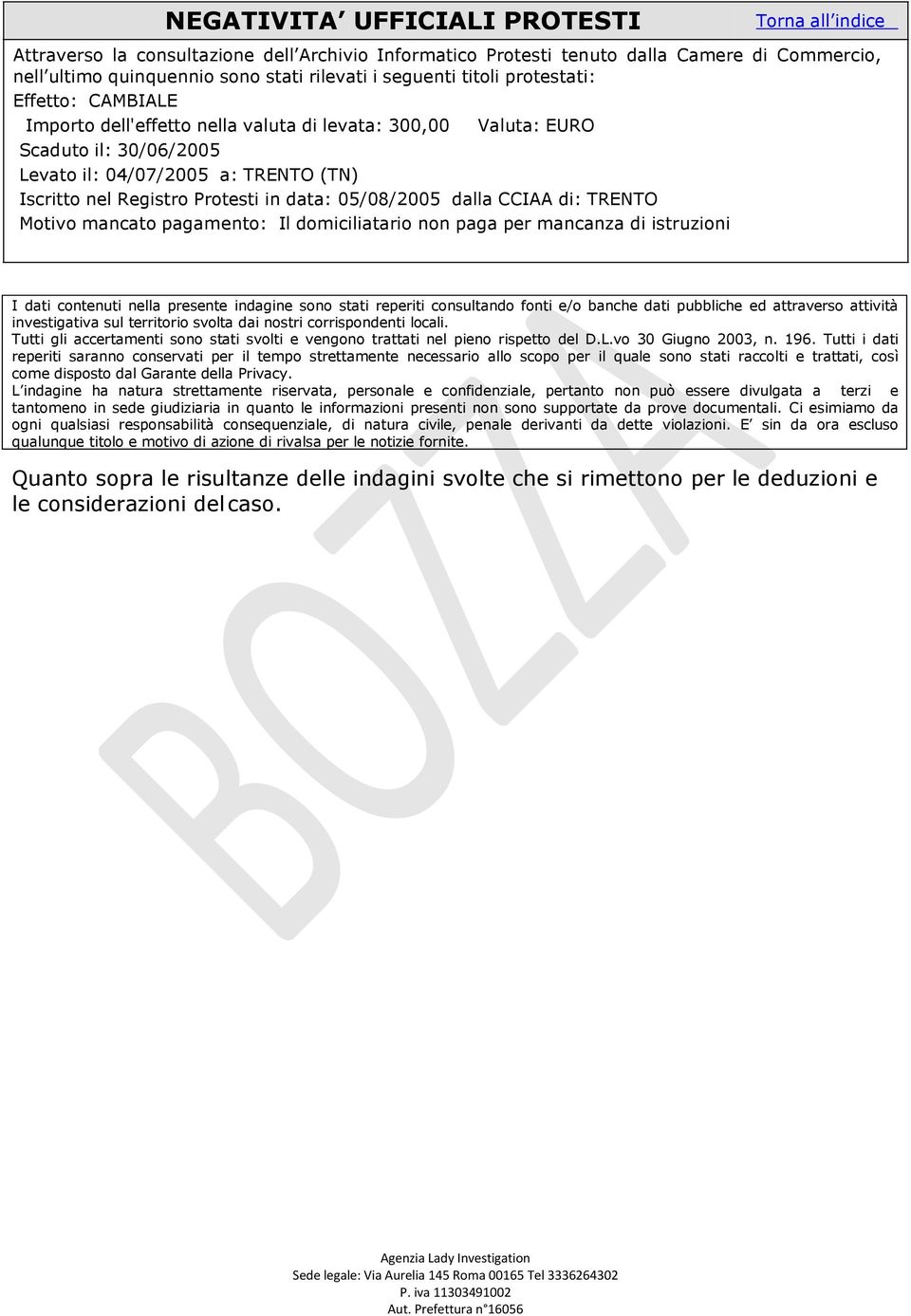 05/08/2005 dalla CCIAA di: TRENTO Motivo mancato pagamento: Il domiciliatario non paga per mancanza di istruzioni I dati contenuti nella presente indagine sono stati reperiti consultando fonti e/o