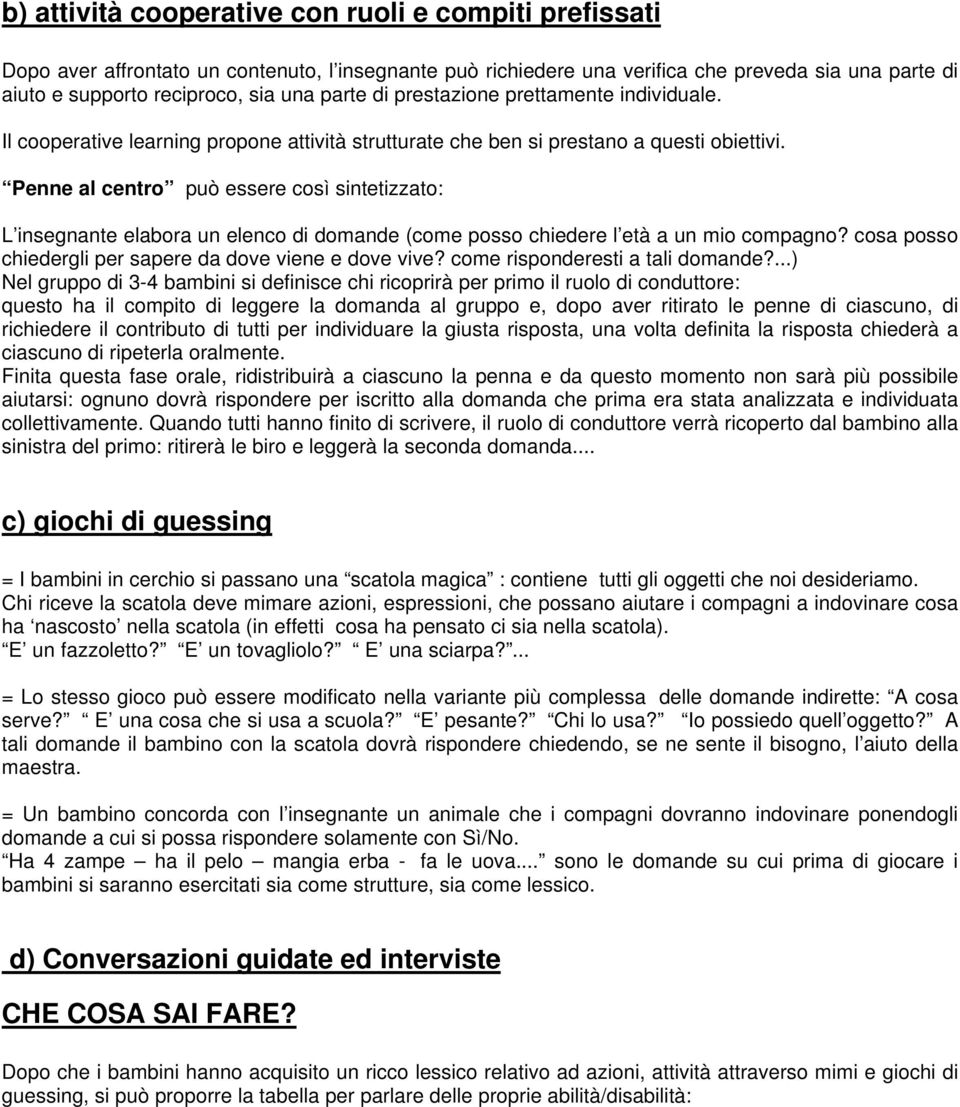 Penne al centro può essere così sintetizzato: L insegnante elabora un elenco di domande (come posso chiedere l età a un mio compagno? cosa posso chiedergli per sapere da dove viene e dove vive?