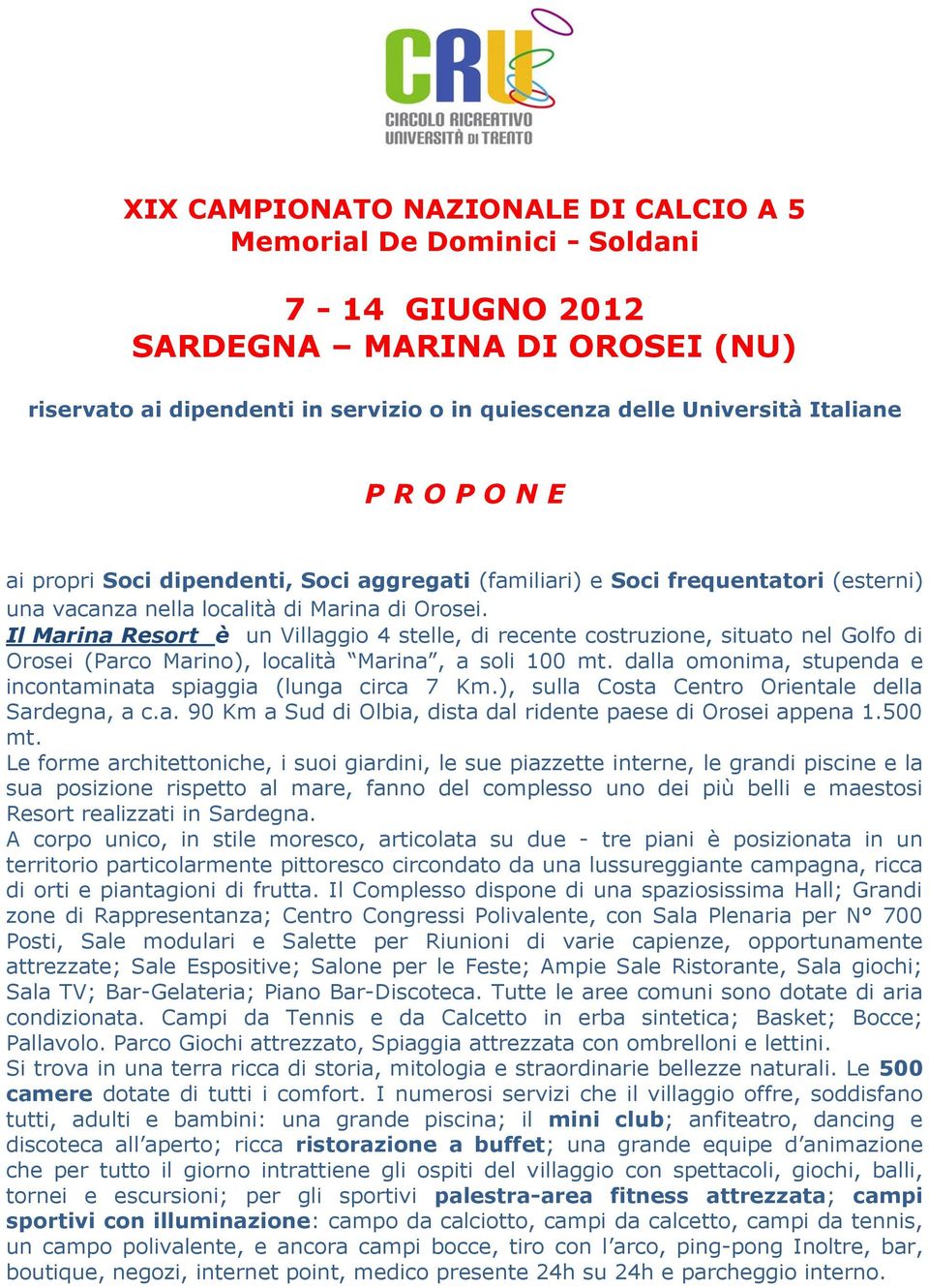 Il Marina Resort è un Villaggio 4 stelle, di recente costruzione, situato nel Golfo di Orosei (Parco Marino), località Marina, a soli 100 mt.