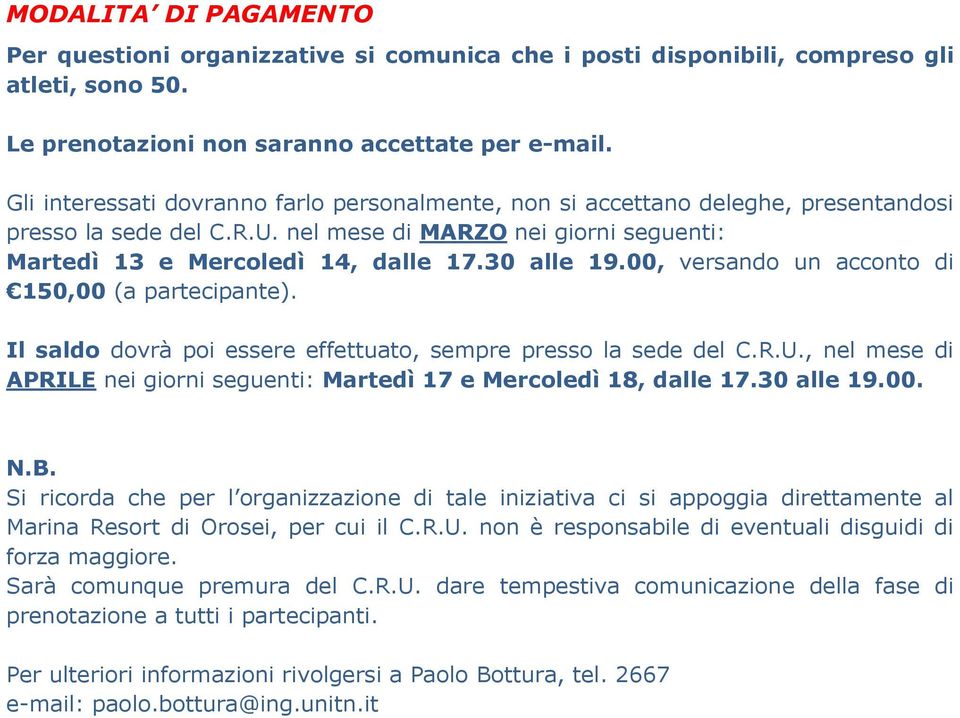 00, versando un acconto di 150,00 (a partecipante). Il saldo dovrà poi essere effettuato, sempre presso la sede del C.R.U., nel mese di APRILE nei giorni seguenti: Martedì 17 e Mercoledì 18, dalle 17.