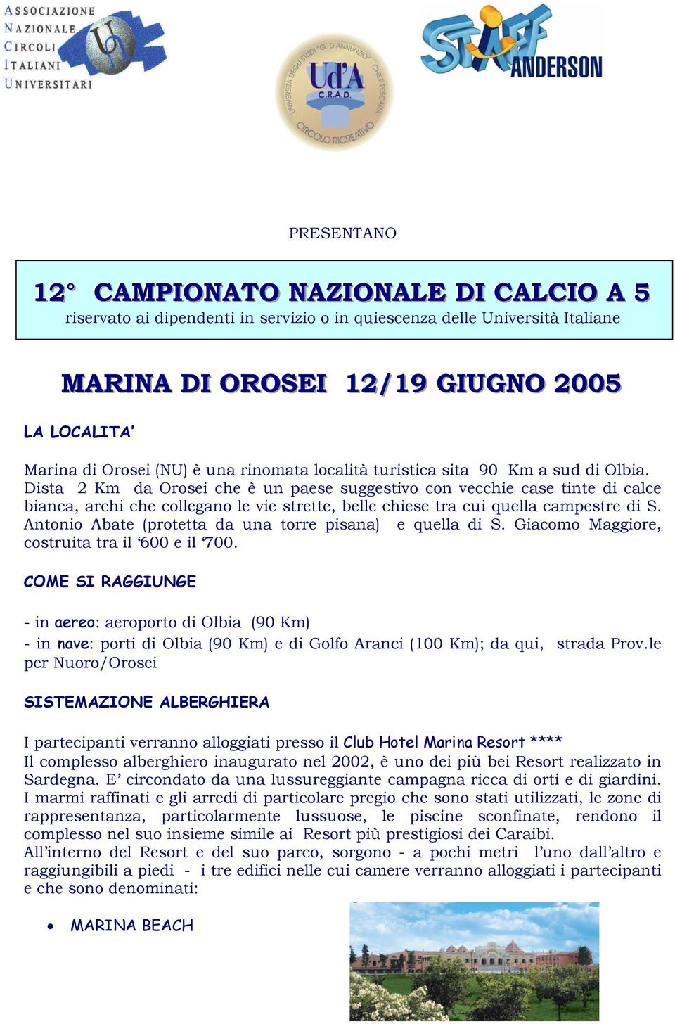 Dista 2 Km da Orosei che è un paese suggestivo con vecchie case tinte di calce bianca, archi che collegano le vie strette, belle chiese tra cui quella campestre di S.