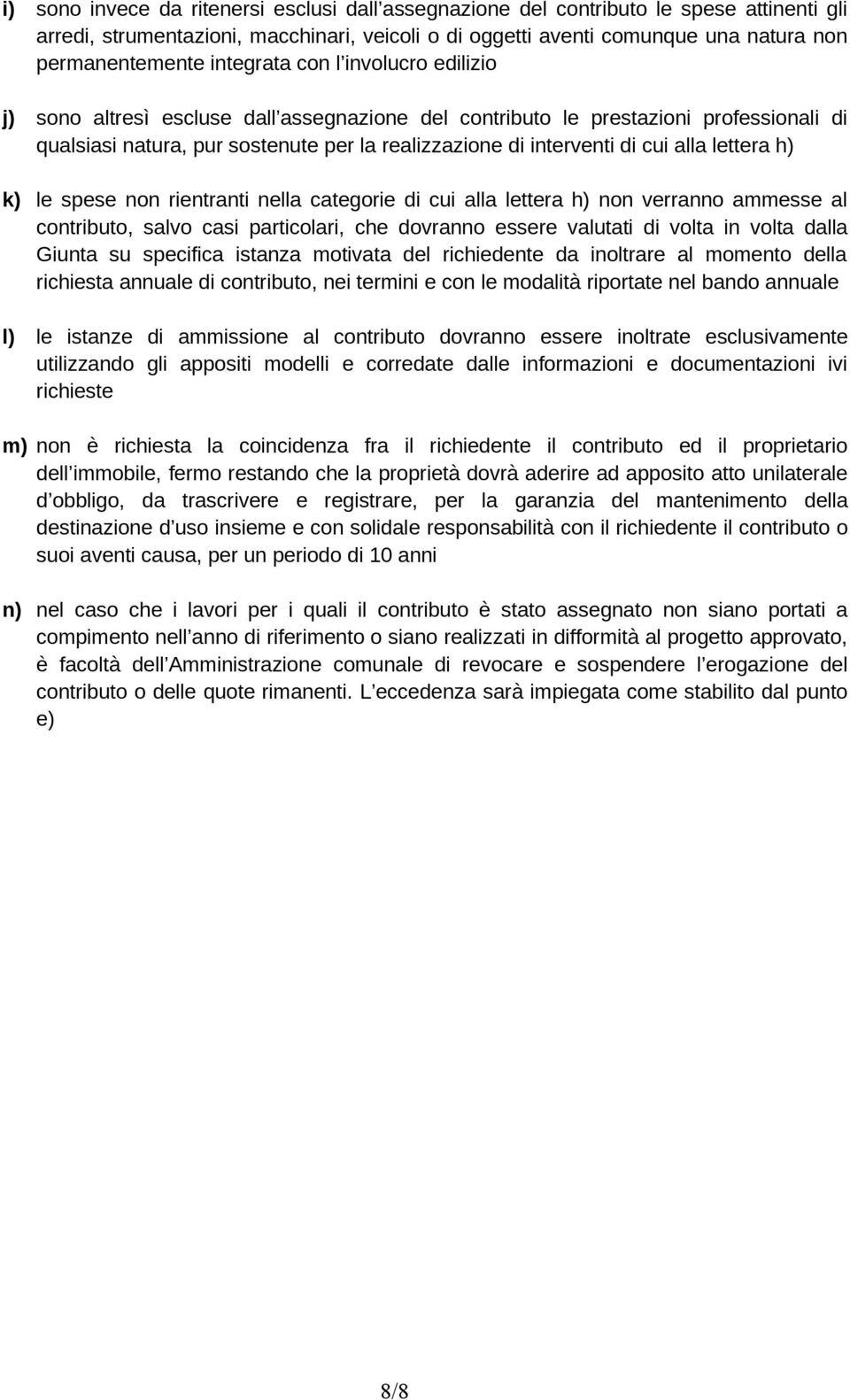 alla lettera h) k) le spese non rientranti nella categorie di cui alla lettera h) non verranno ammesse al contributo, salvo casi particolari, che dovranno essere valutati di volta in volta dalla