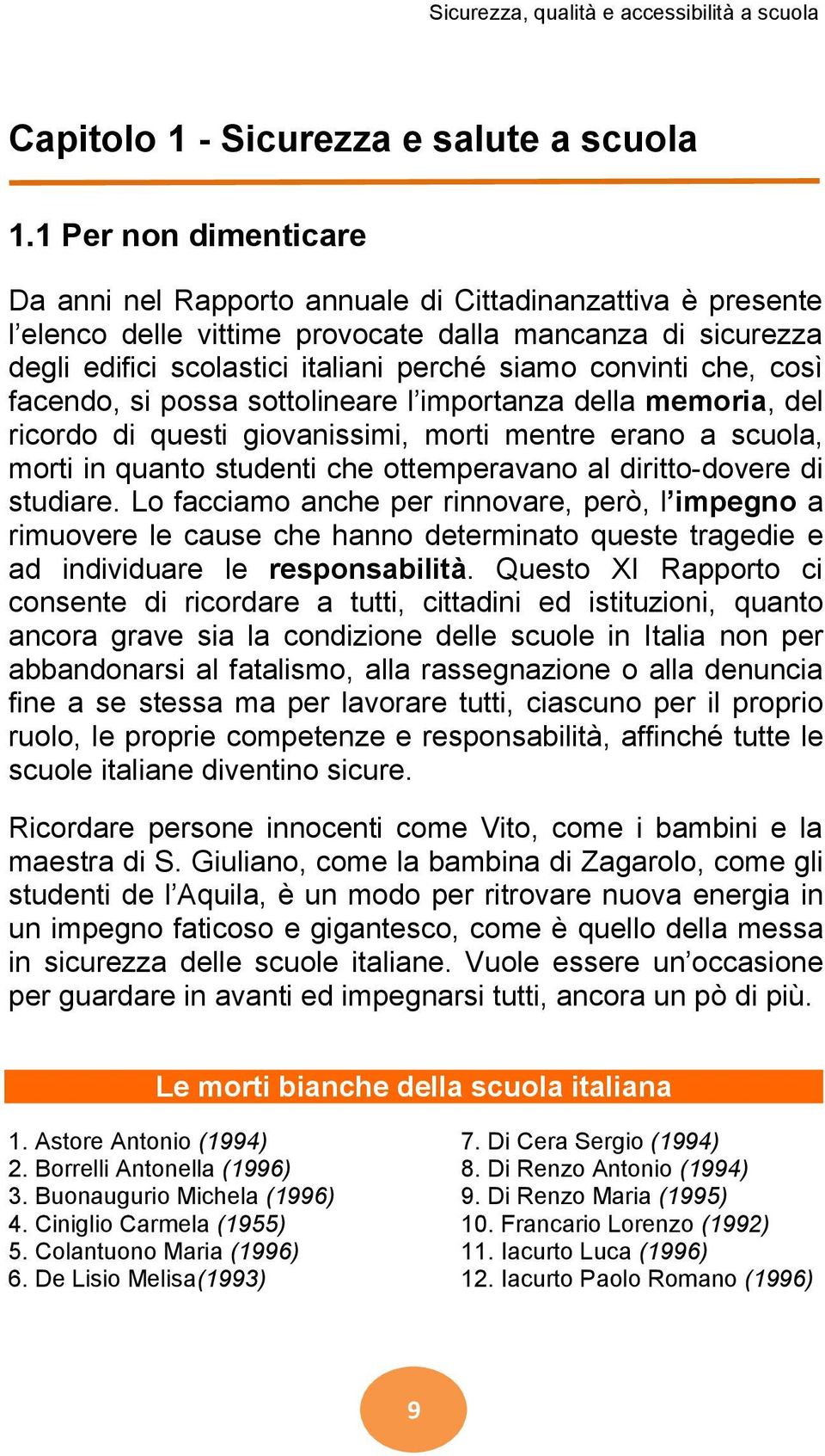 che, così facendo, si possa sottolineare l importanza della memoria, del ricordo di questi giovanissimi, morti mentre erano a scuola, morti in quanto studenti che ottemperavano al diritto-dovere di