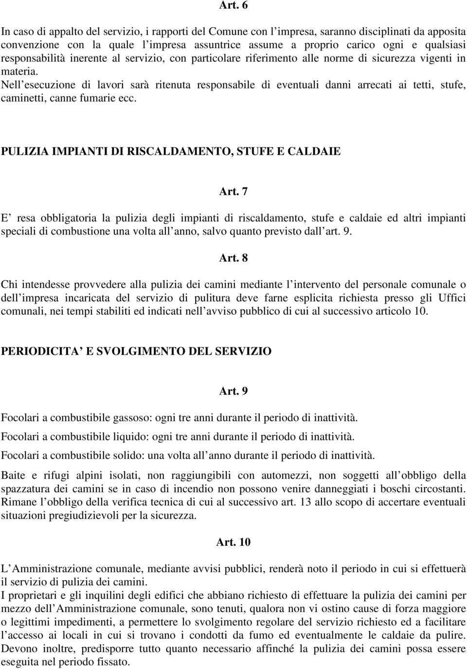 Nell esecuzione di lavori sarà ritenuta responsabile di eventuali danni arrecati ai tetti, stufe, caminetti, canne fumarie ecc. PULIZIA IMPIANTI DI RISCALDAMENTO, STUFE E CALDAIE Art.