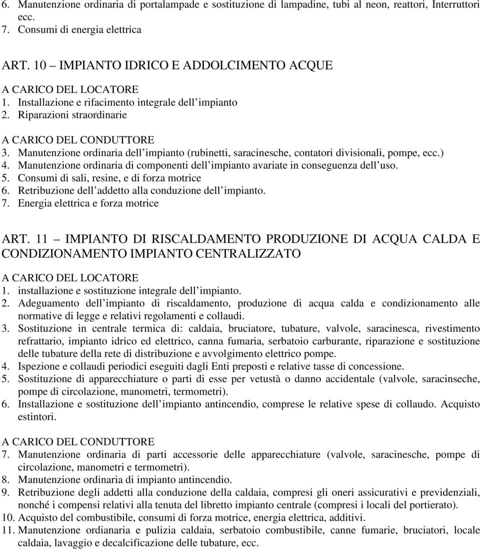 Manutenzione ordinaria di componenti dell impianto avariate in conseguenza dell uso. 5. Consumi di sali, resine, e di forza motrice 6. Retribuzione dell addetto alla conduzione dell impianto. 7.