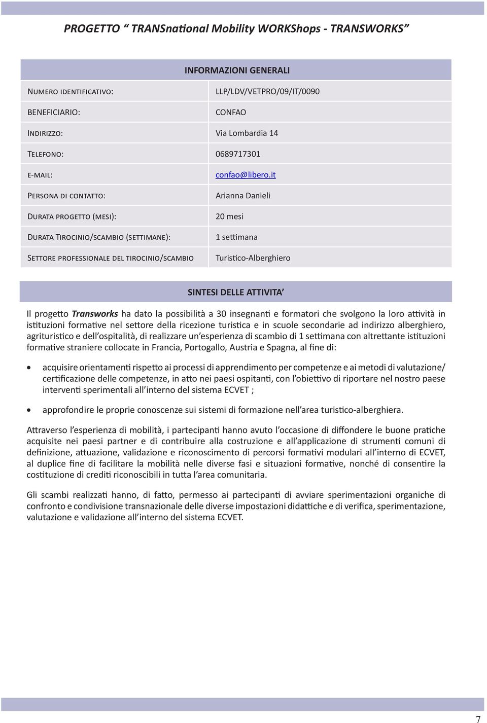 it Arianna Danieli 20 mesi 1 settimana Turistico-Alberghiero Il progetto Transworks ha dato la possibilità a 30 insegnanti e formatori che svolgono la loro attività in istituzioni formative nel