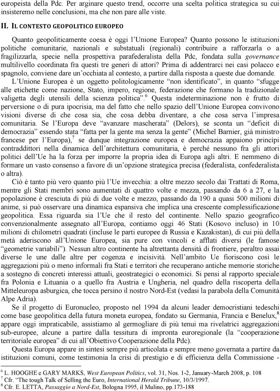 Quanto possono le istituzioni politiche comunitarie, nazionali e substatuali (regionali) contribuire a rafforzarla o a fragilizzarla, specie nella prospettiva parafederalista della Pdc, fondata sulla