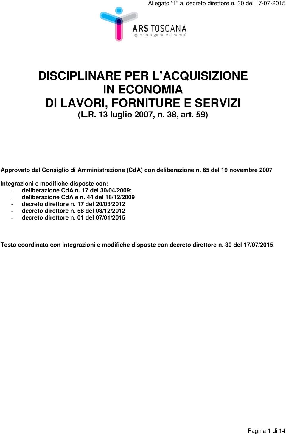 65 del 19 novembre 2007 Integrazioni e modifiche disposte con: - deliberazione CdA n. 17 del 30/04/2009; - deliberazione CdA e n.