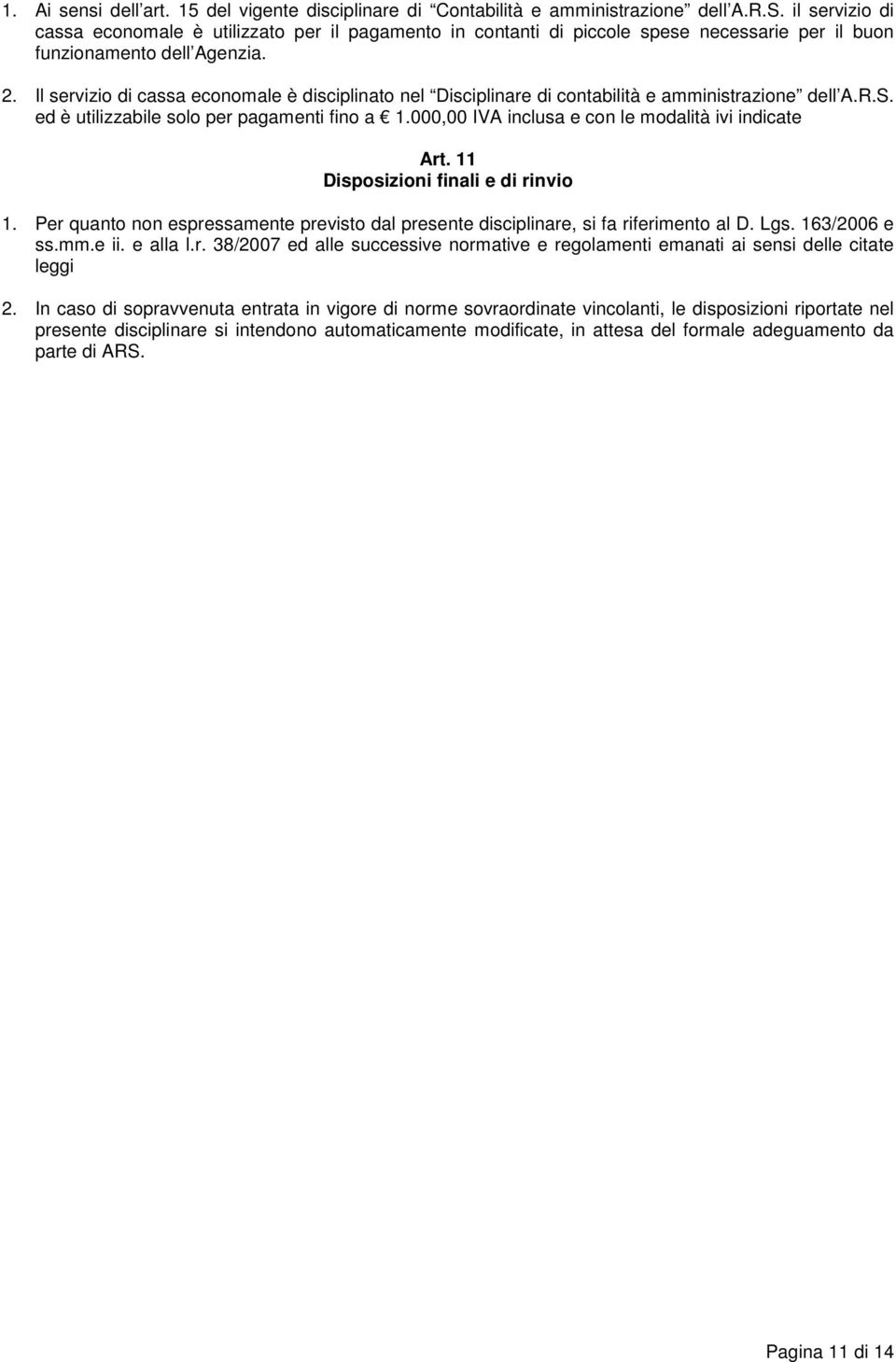 Il servizio di cassa economale è disciplinato nel Disciplinare di contabilità e amministrazione dell A.R.S. ed è utilizzabile solo per pagamenti fino a 1.