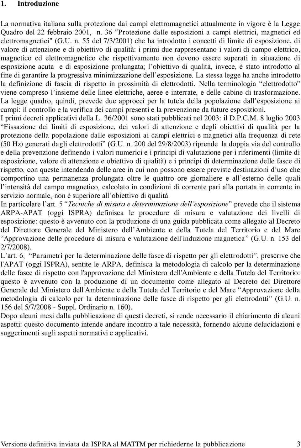 55 del 7/3/2001) che ha introdotto i concetti di limite di esposizione, di valore di attenzione e di obiettivo di qualità: i primi due rappresentano i valori di campo elettrico, magnetico ed