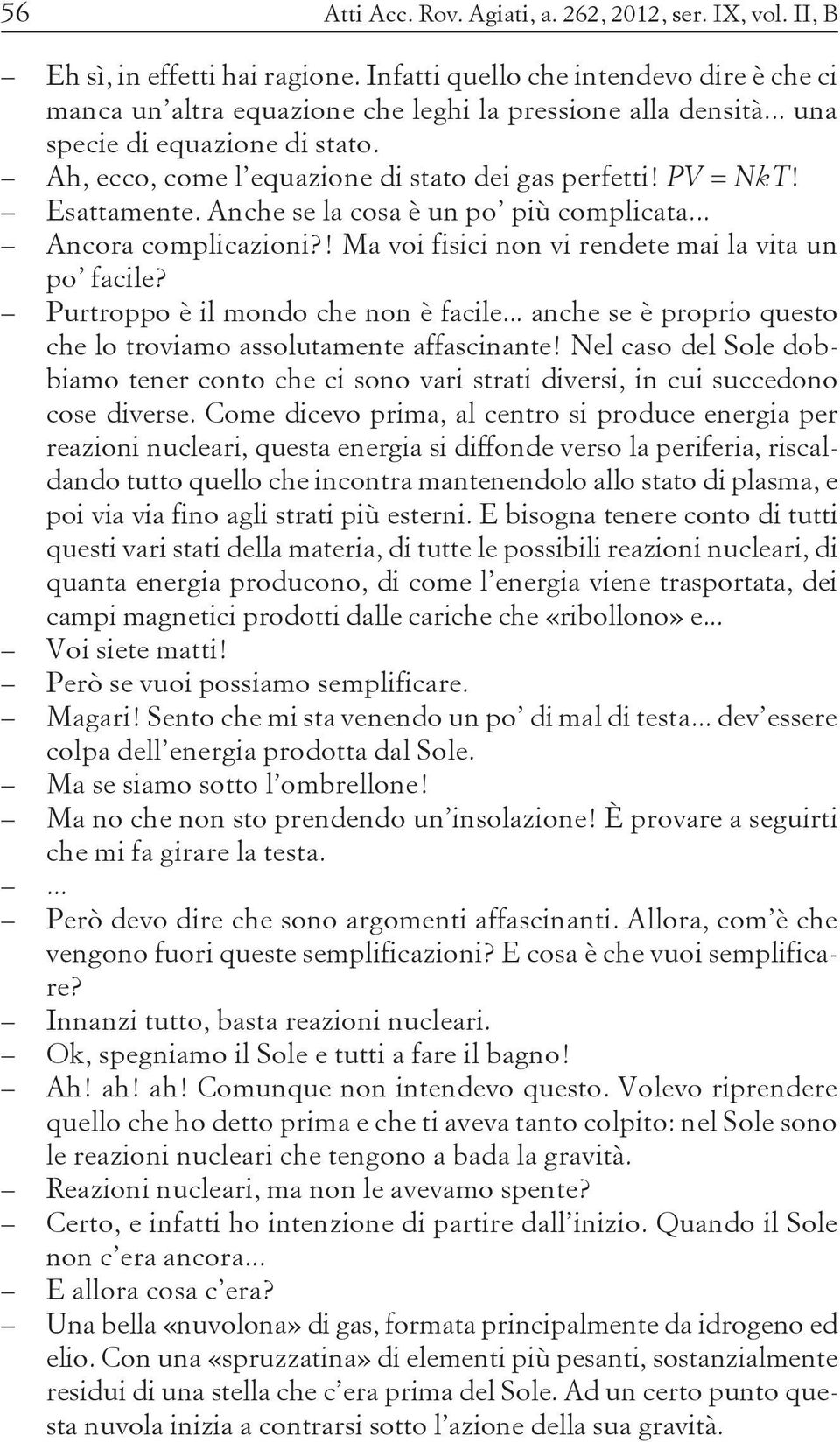 ! Ma voi fisici non vi rendete mai la vita un po facile? Purtroppo è il mondo che non è facile... anche se è proprio questo che lo troviamo assolutamente affascinante!