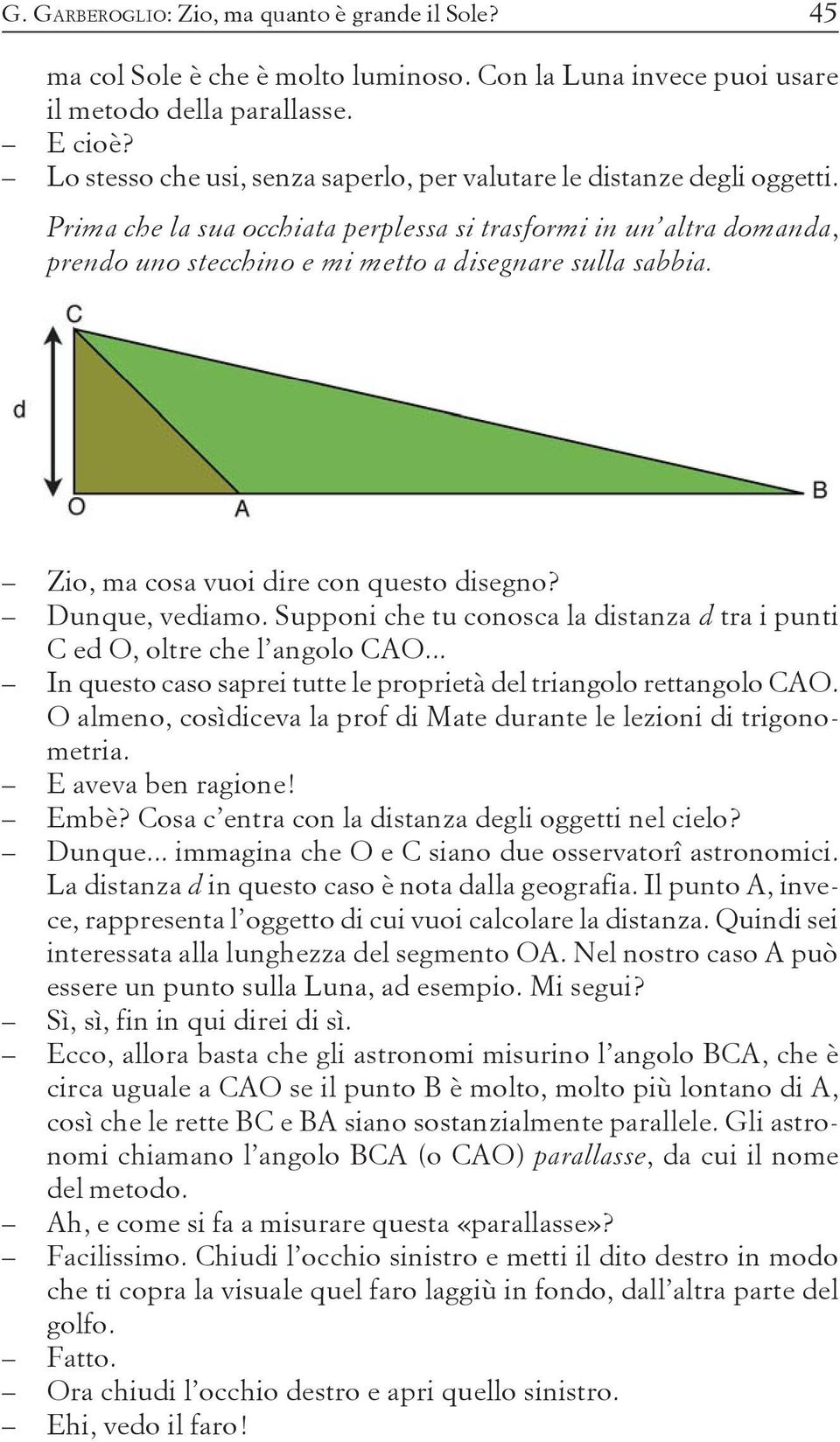 Prima che la sua occhiata perplessa si trasformi in un altra domanda, prendo uno stecchino e mi metto a disegnare sulla sabbia. Zio, ma cosa vuoi dire con questo disegno? Dunque, vediamo.