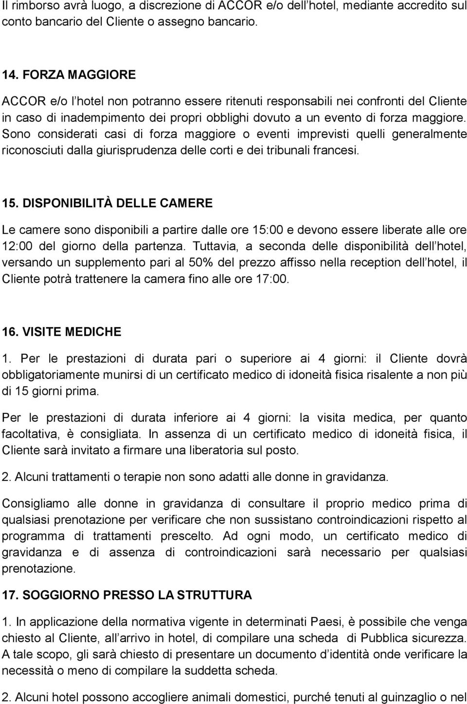 Sono considerati casi di forza maggiore o eventi imprevisti quelli generalmente riconosciuti dalla giurisprudenza delle corti e dei tribunali francesi. 15.