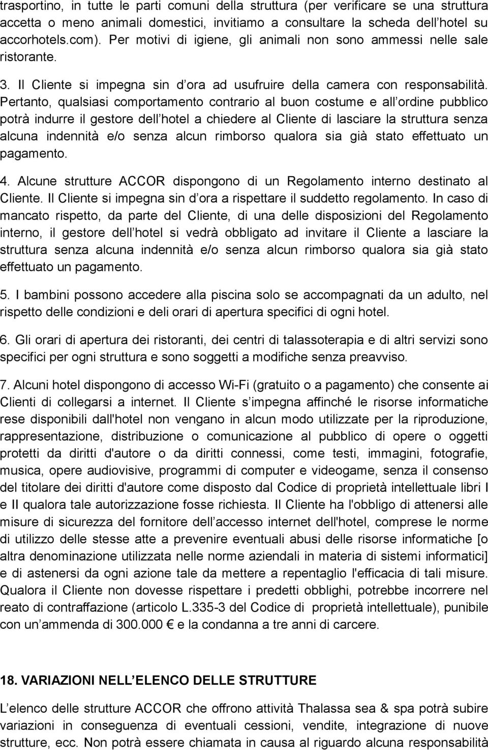 Pertanto, qualsiasi comportamento contrario al buon costume e all ordine pubblico potrà indurre il gestore dell hotel a chiedere al Cliente di lasciare la struttura senza alcuna indennità e/o senza