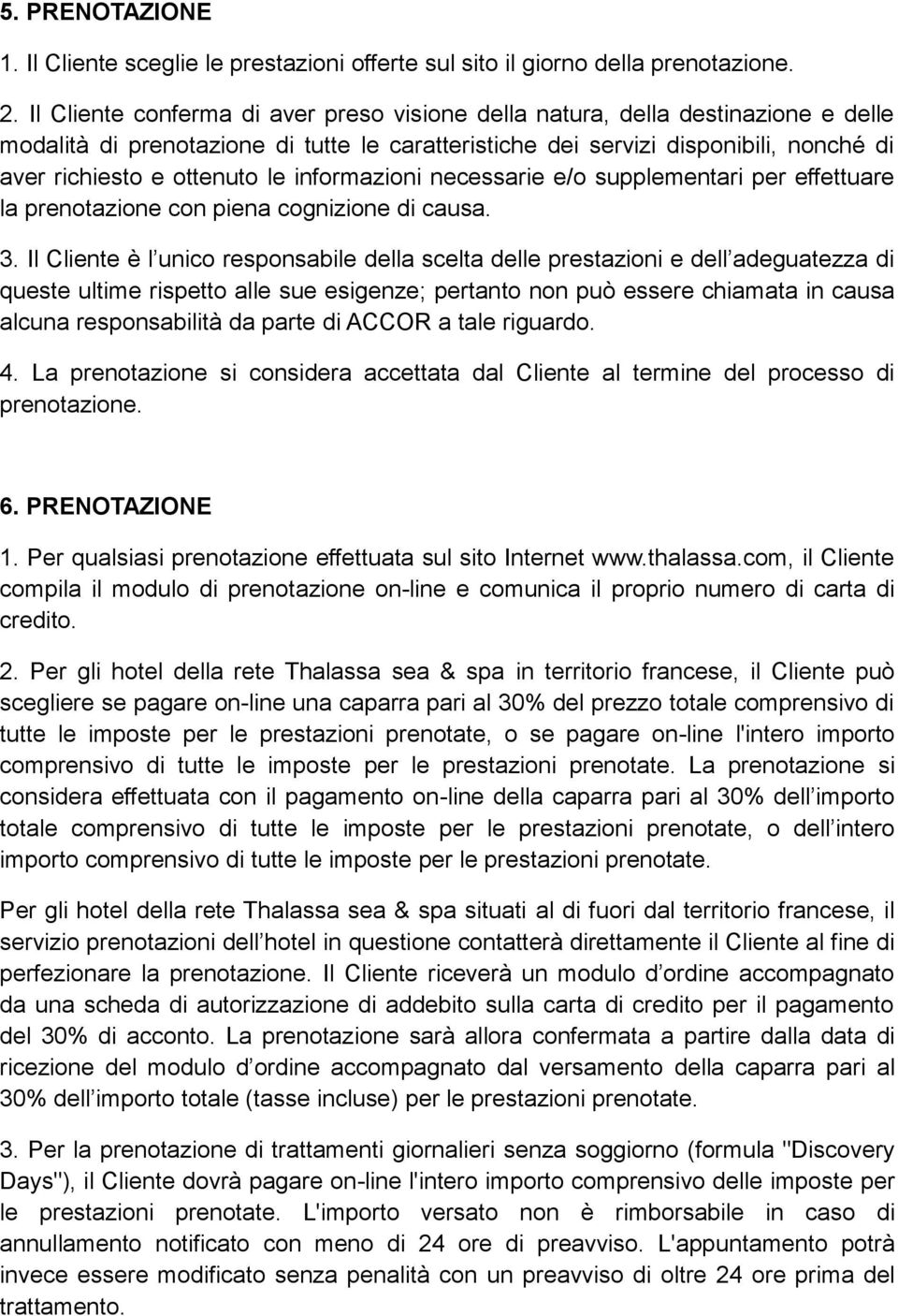 informazioni necessarie e/o supplementari per effettuare la prenotazione con piena cognizione di causa. 3.