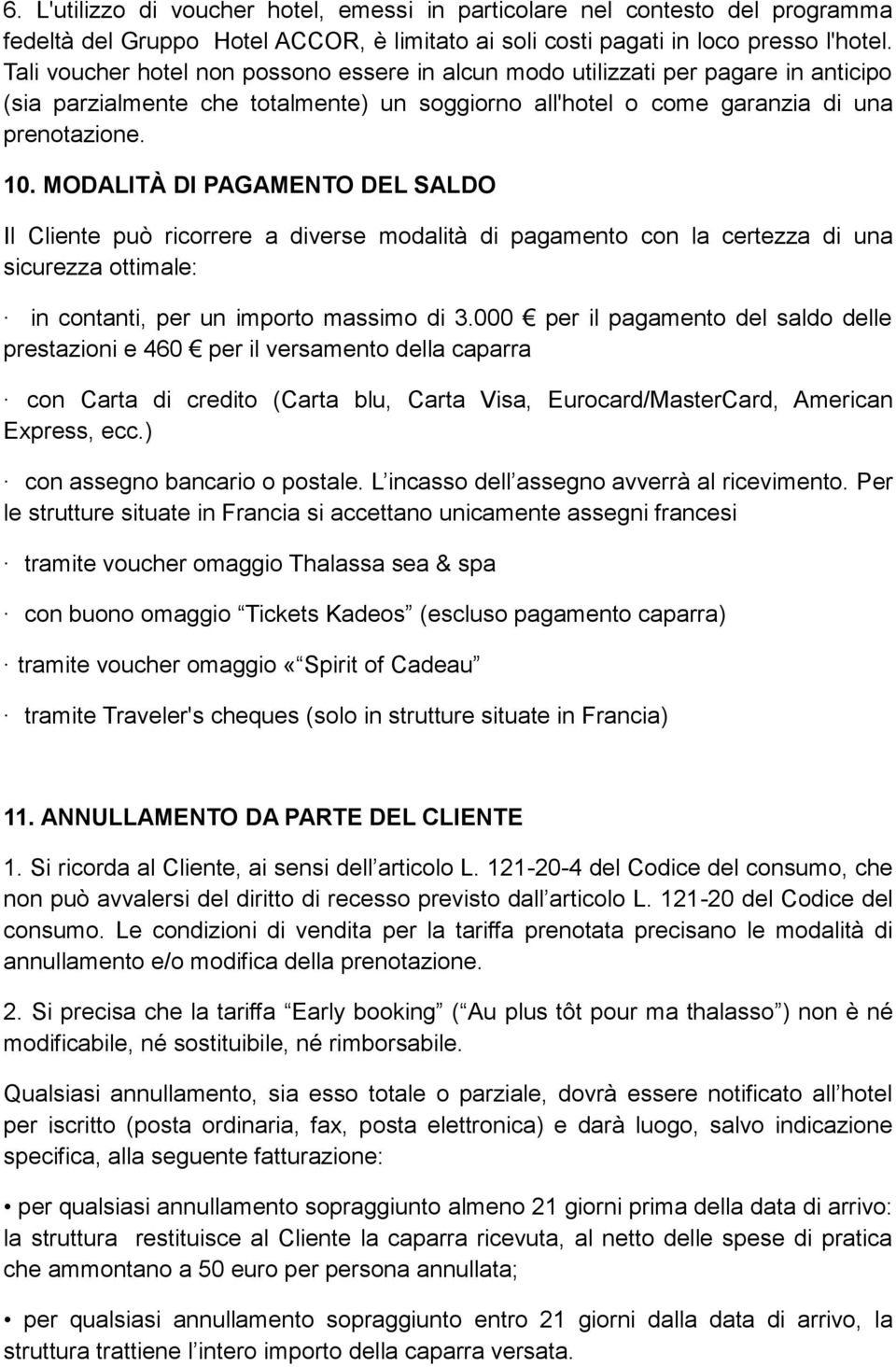 MODALITÀ DI PAGAMENTO DEL SALDO Il Cliente può ricorrere a diverse modalità di pagamento con la certezza di una sicurezza ottimale: in contanti, per un importo massimo di 3.