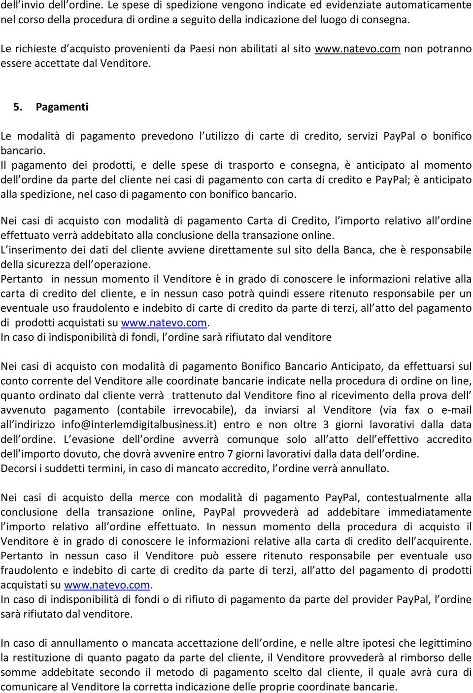 Pagamenti Le modalità di pagamento prevedono l utilizzo di carte di credito, servizi PayPal o bonifico bancario.