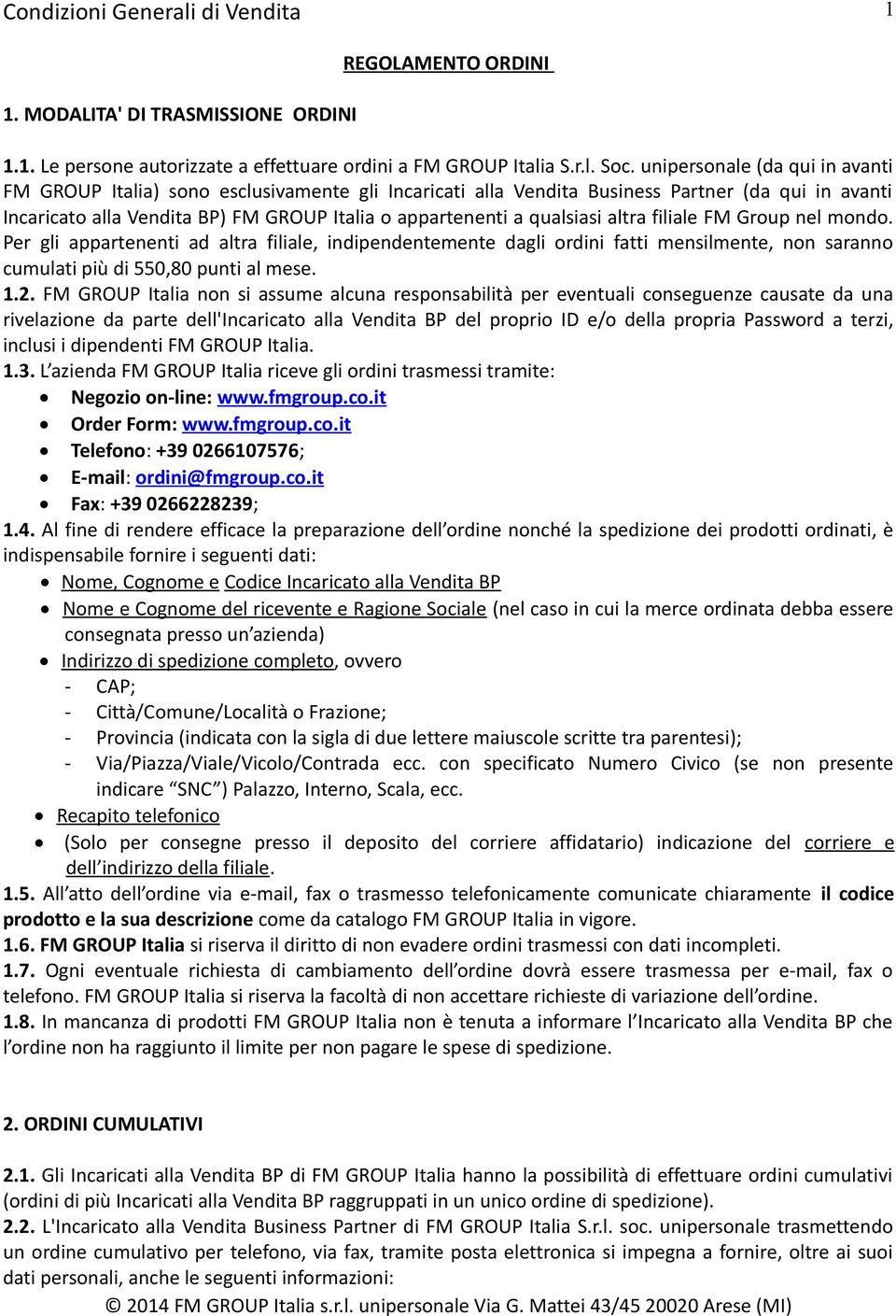 qualsiasi altra filiale FM Group nel mondo. Per gli appartenenti ad altra filiale, indipendentemente dagli ordini fatti mensilmente, non saranno cumulati più di 550,80 punti al mese. 1.2.