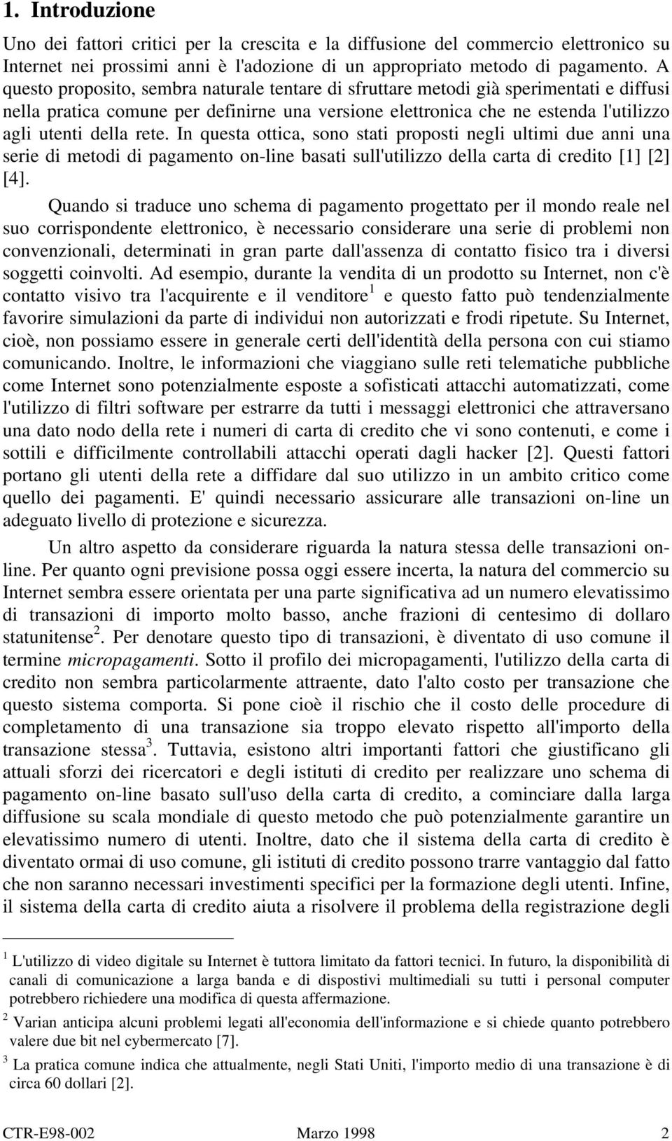 In questa ottica, sono stati proposti negli ultimi due anni una serie di metodi di pagamento on-line basati sull'utilizzo della carta di credito [1] [2] [4].