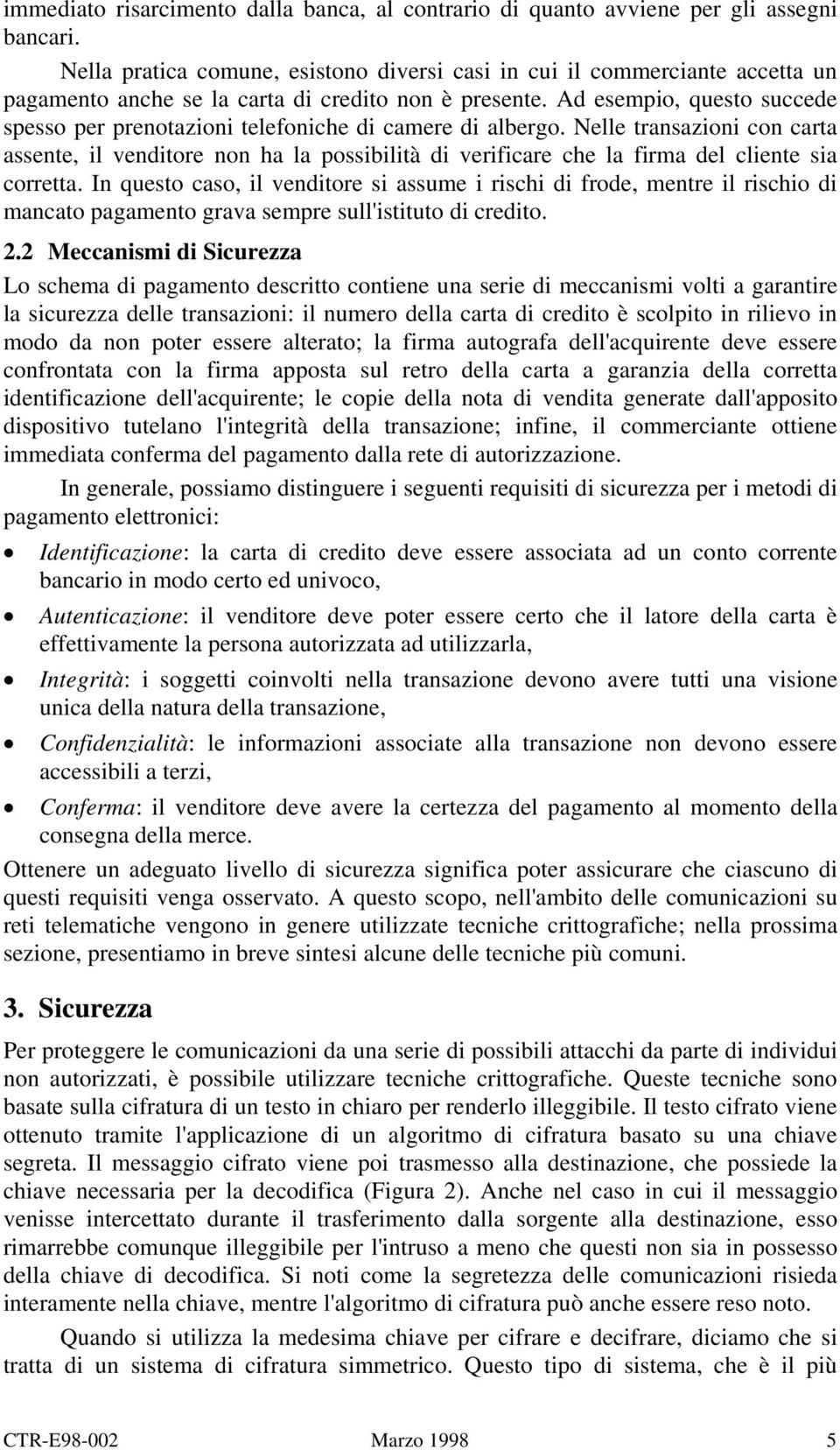 Ad esempio, questo succede spesso per prenotazioni telefoniche di camere di albergo.