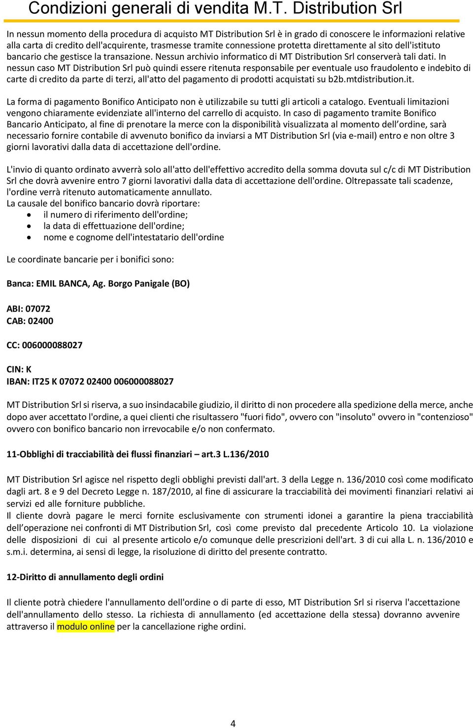 In nessun caso MT Distribution Srl può quindi essere ritenuta responsabile per eventuale uso fraudolento e indebito di carte di credito da parte di terzi, all'atto del pagamento di prodotti