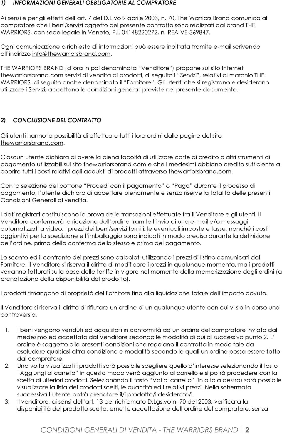 Ogni comunicazione o richiesta di informazioni può essere inoltrata tramite e-mail scrivendo all indirizzo info@thewarriorsbrand.com. THE WARRIORS BRAND (d ora in poi denominata Venditore ) propone sul sito Internet thewarriorsbrand.