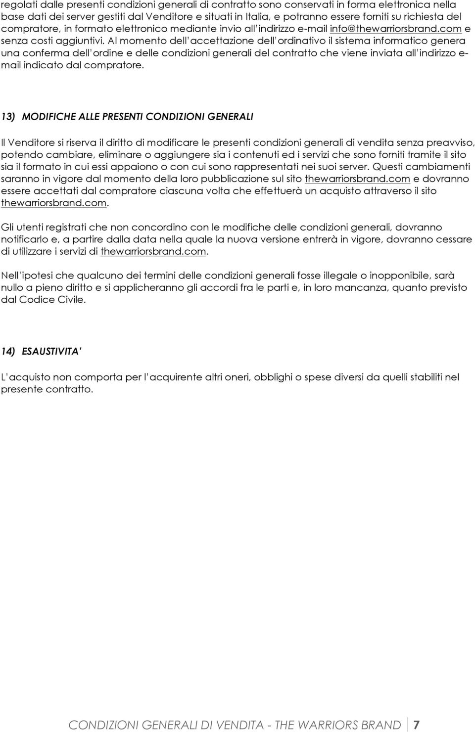 Al momento dell accettazione dell ordinativo il sistema informatico genera una conferma dell ordine e delle condizioni generali del contratto che viene inviata all indirizzo e- mail indicato dal