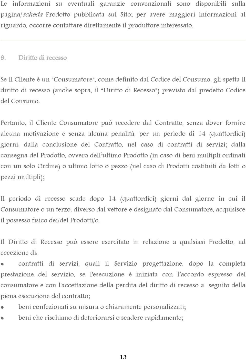 Diritto di recesso Se il Cliente è un Consumatore, come definito dal Codice del Consumo, gli spetta il diritto di recesso (anche sopra, il Diritto di Recesso ) previsto dal predetto Codice del