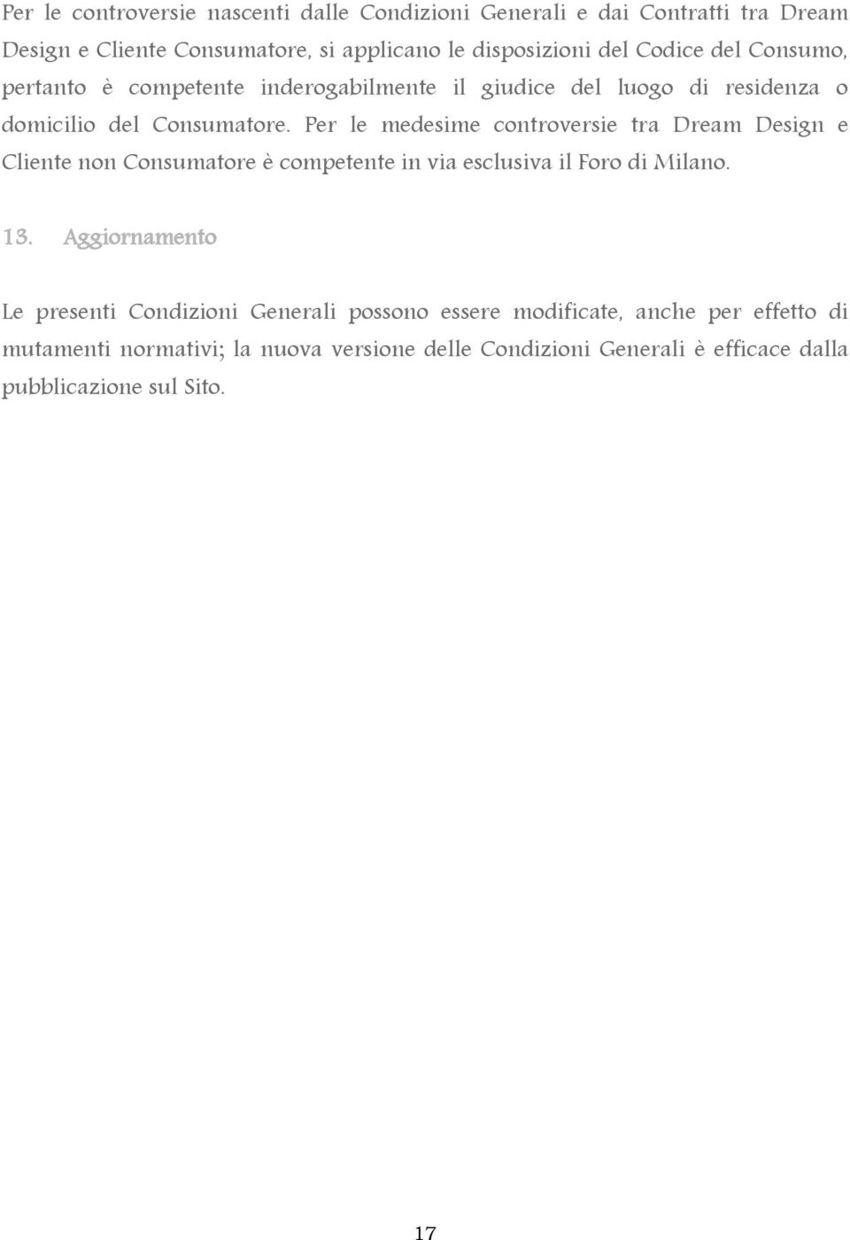 Per le medesime controversie tra Dream Design e Cliente non Consumatore è competente in via esclusiva il Foro di Milano. 13.