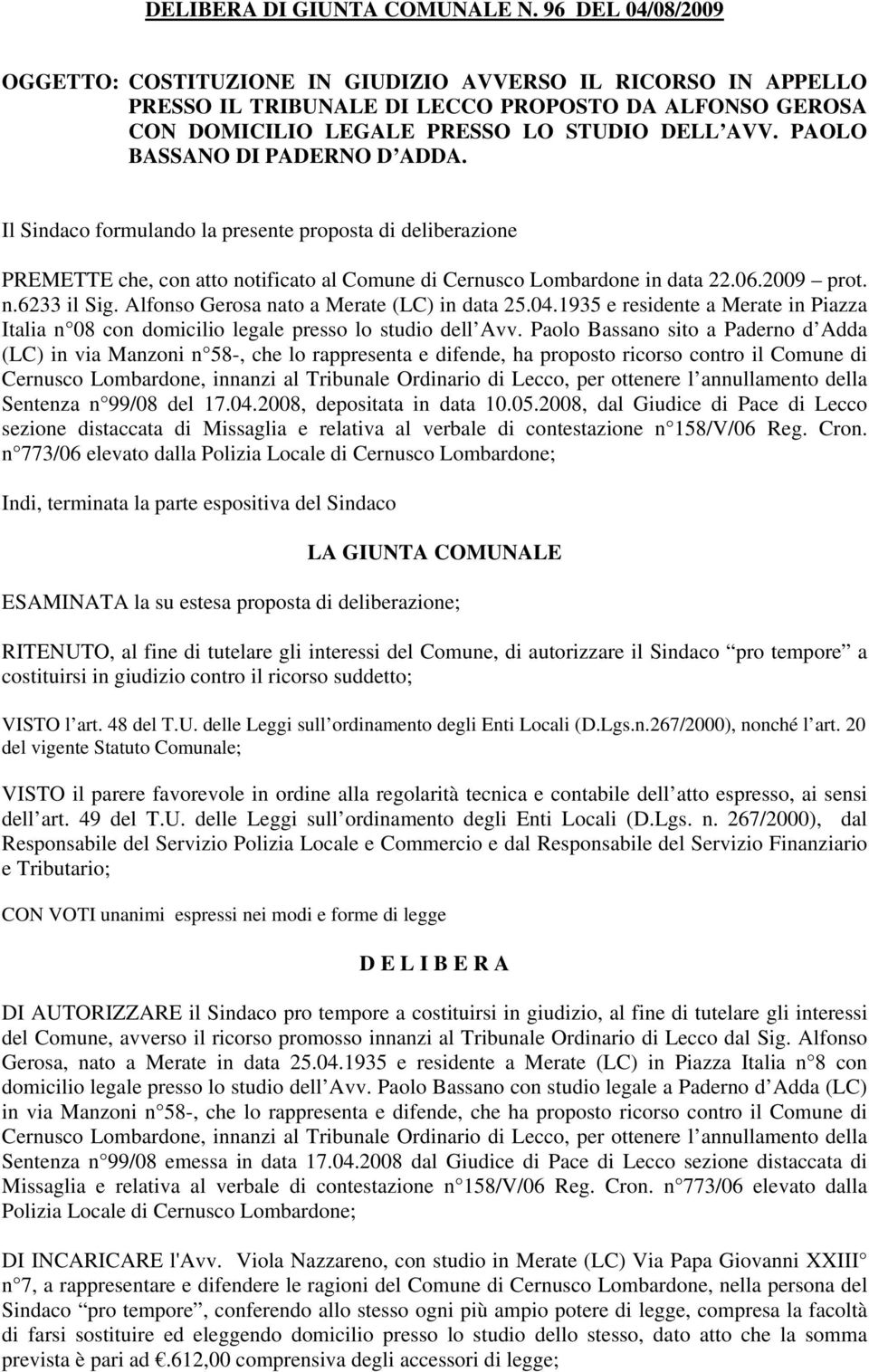 Alfonso Gerosa nato a Merate (LC) in data 25.04.1935 e residente a Merate in Piazza Italia n 08 con domicilio legale presso lo studio dell Avv.